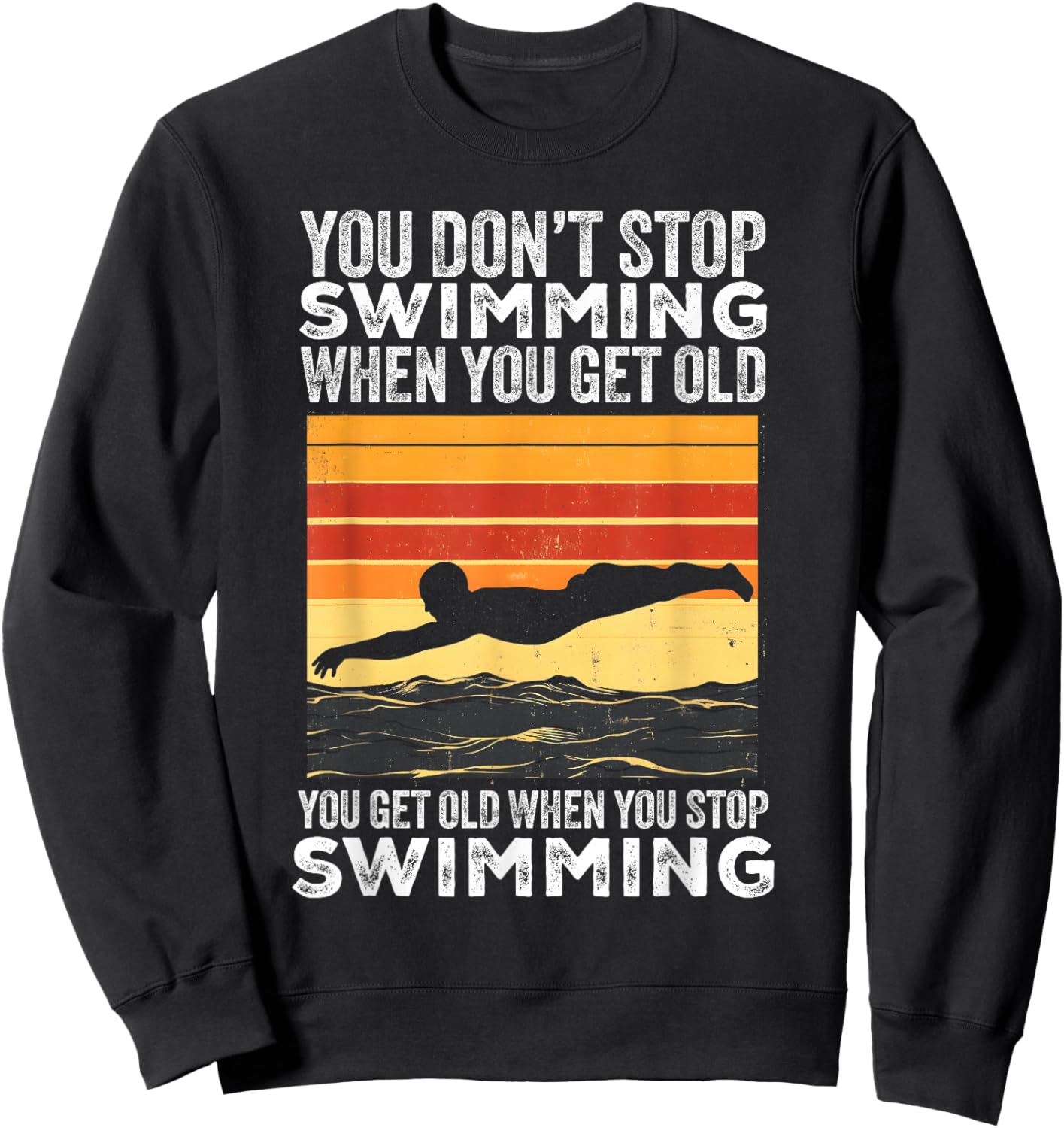 You Don't Stop Swimming When You Get Old Funny Swimmer Sweatshirt - Sweatshirt | Black