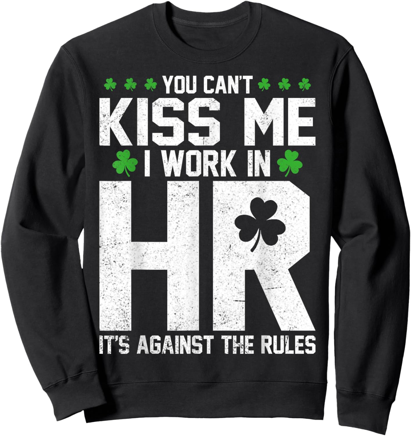 Funny St Patricks Day HR - You Can't Kiss Me I Work in HR Sweatshirt - Sweatshirt | Black