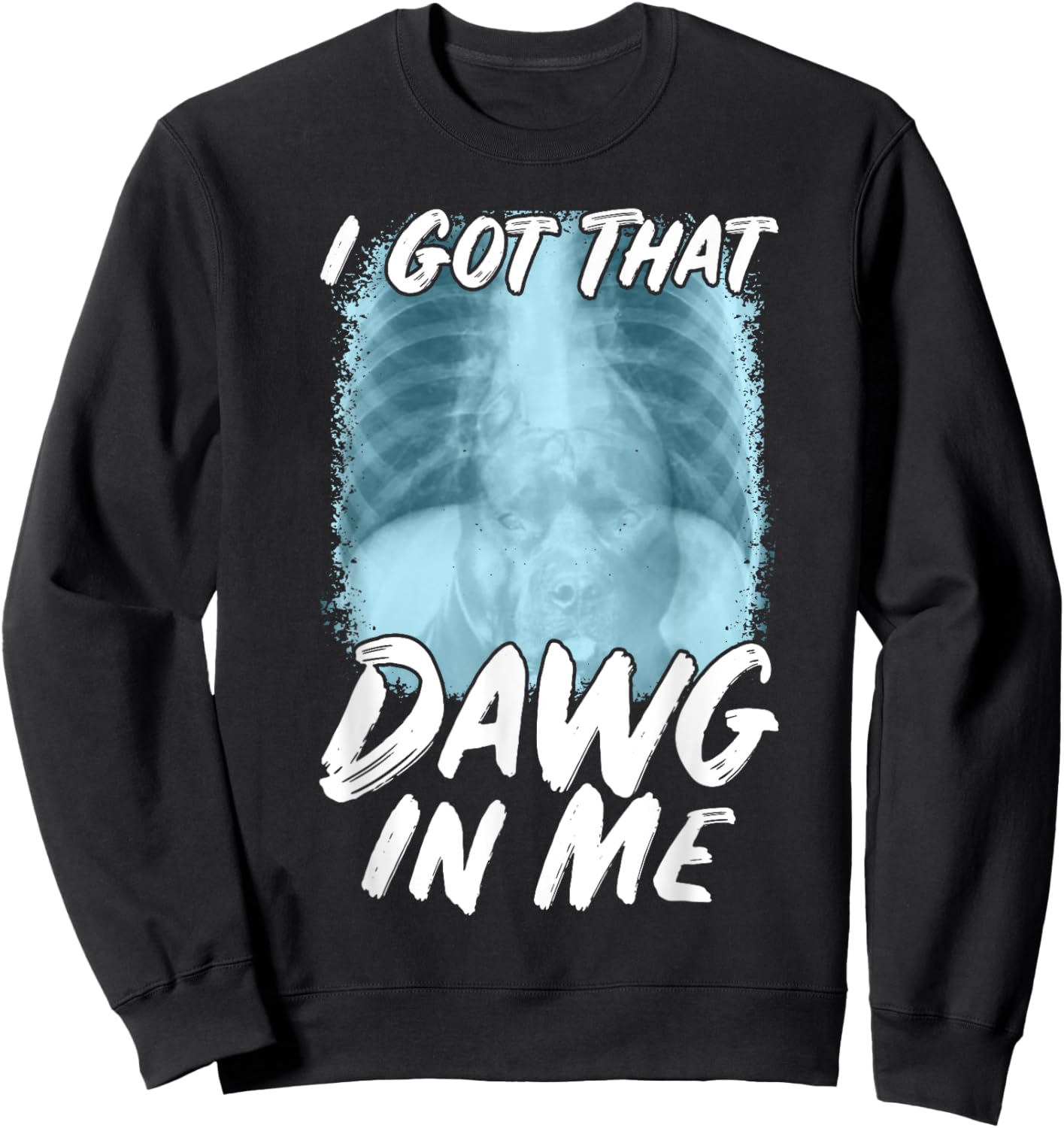 Xray Pitbull Ironic Meme Quote I Got That Dawg In Me Sweatshirt - Sweatshirt | Black