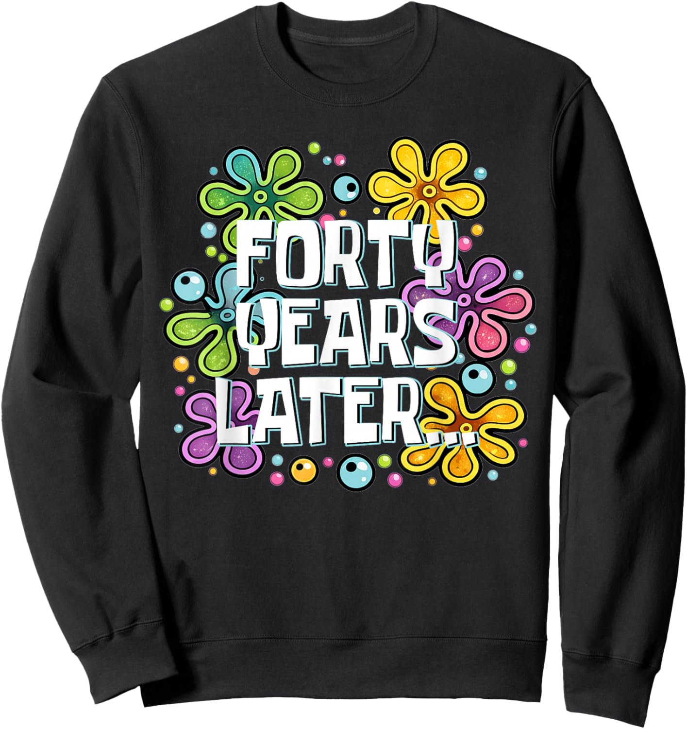 Funny Forty Years Later Meme 40 Year Old 40th Birthday Sweatshirt - Sweatshirt | Black