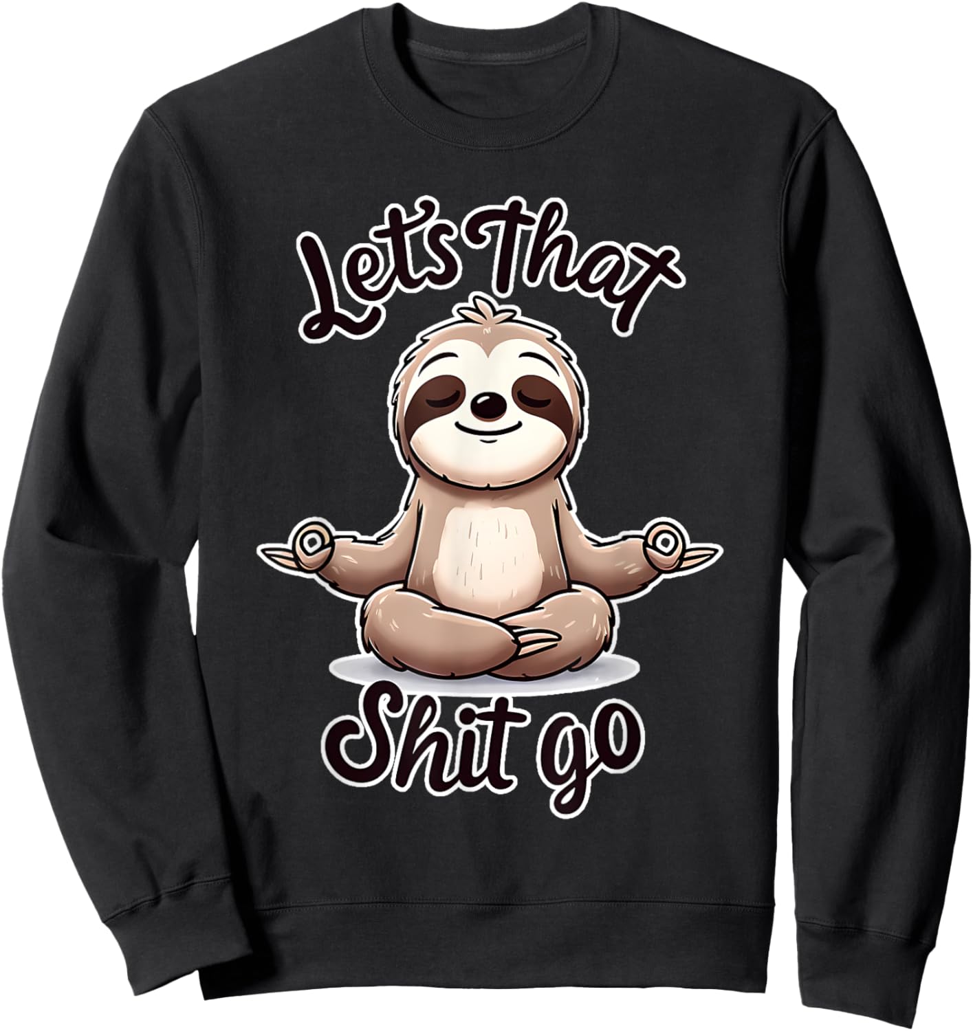 Let's That Shit. Go. Sloth Yoga Spiritual Namaste Meditation Sweatshirt - Sweatshirt | Black