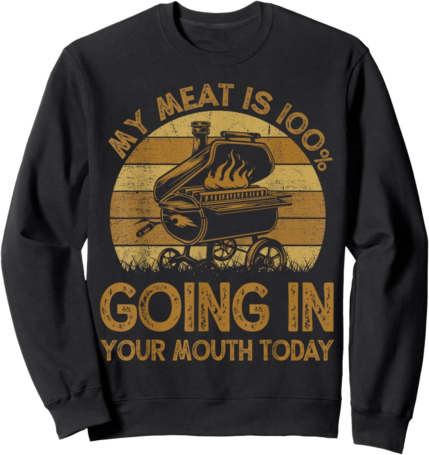 Funny My Meat Is 100% Going In Your Mouth Today BBQ Chef Dad Sweatshirt - Sweatshirt | Black