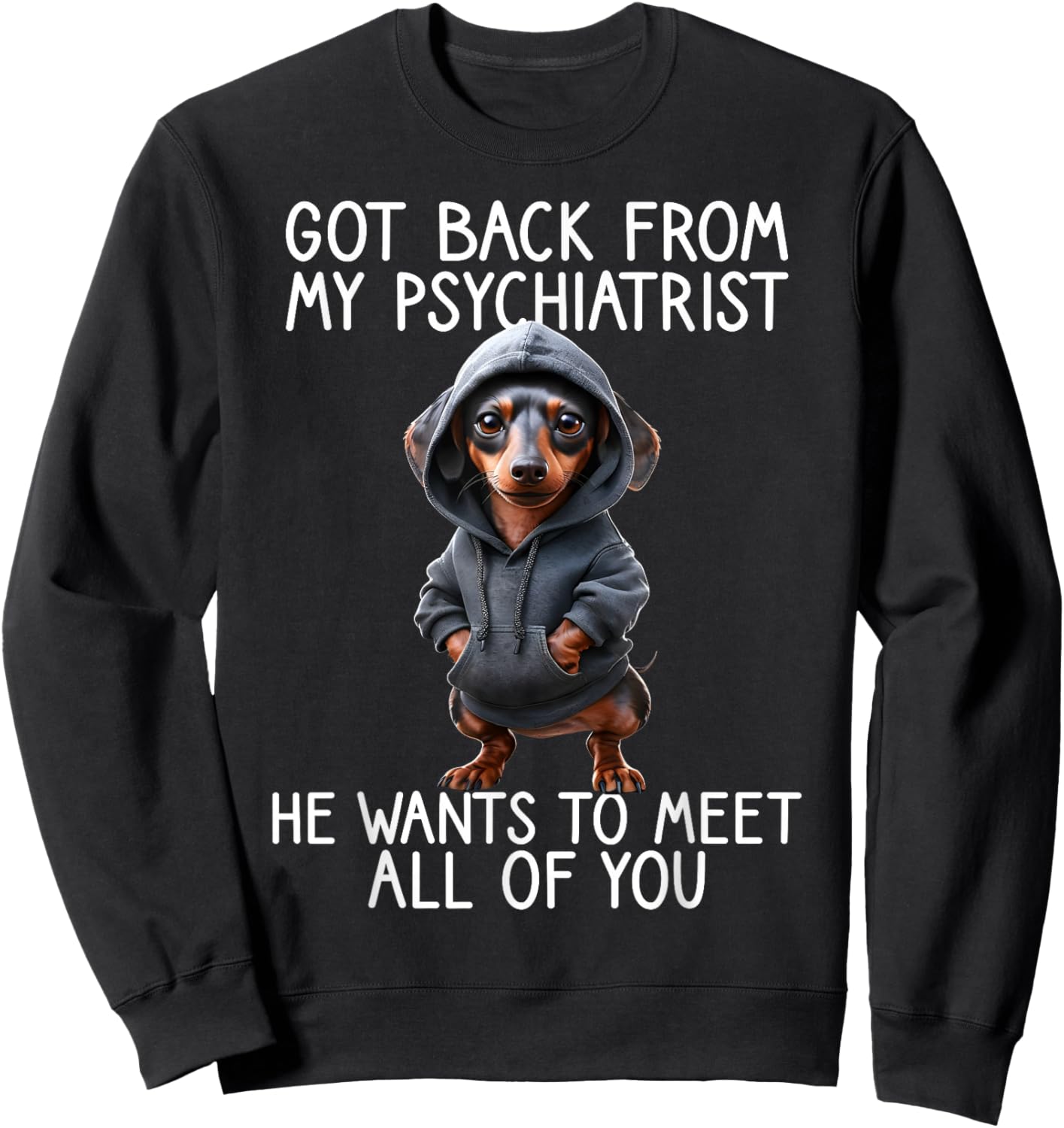 Funny Dog Saying Back from My Psychiatrist Quote Dachshund Sweatshirt - Sweatshirt | Black
