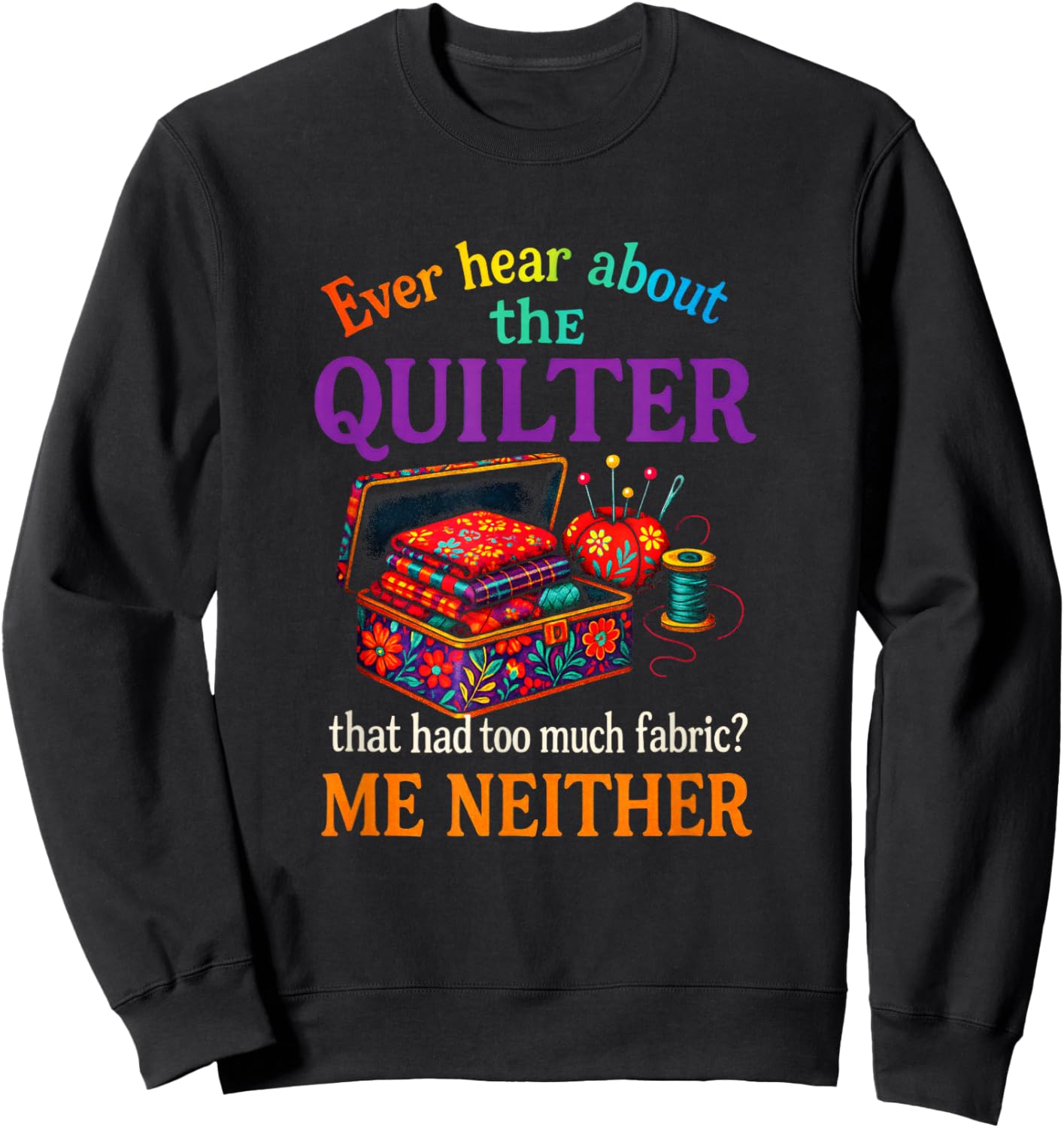 Ever Hear About the Quilter - Quilting Hobby Art Sweatshirt - Sweatshirt | Black