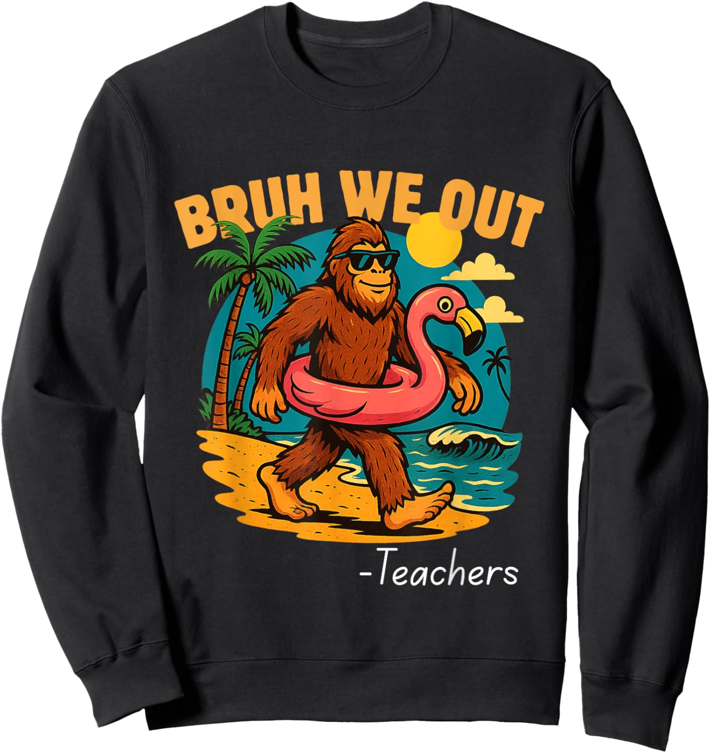 Bruh We Out Funny Teacher Bigfoot Summer Break Sasquatch Sweatshirt - Sweatshirt | Black
