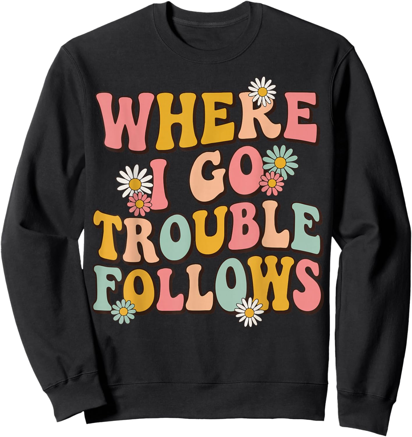 Where I Go Trouble Follows Sweatshirt - Sweatshirt | Black