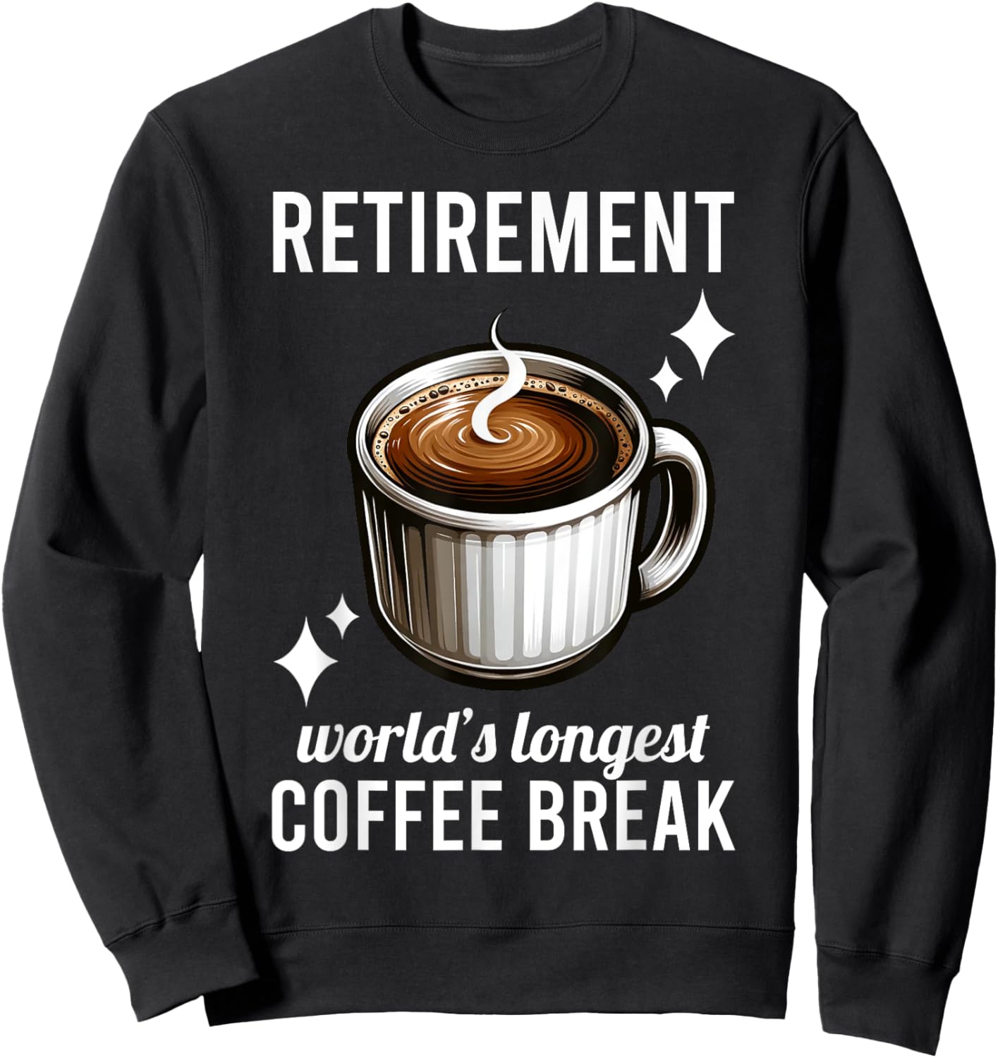 Funny Retirement Worlds Longest Coffee Break Retired Graphic Sweatshirt - Sweatshirt | Black