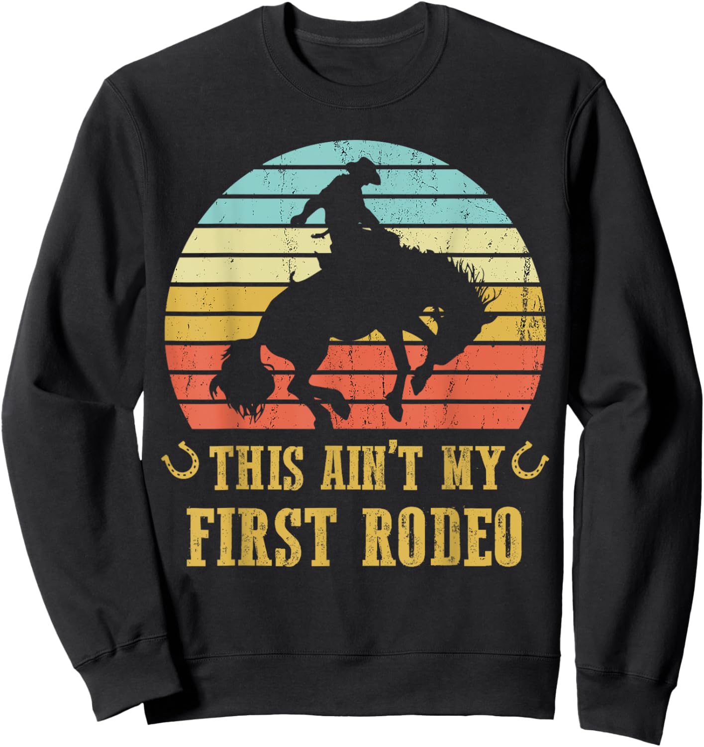 This Ain't My First Rodeo Vintage Cowboy Bronc Horse Riding Sweatshirt - Sweatshirt | Black