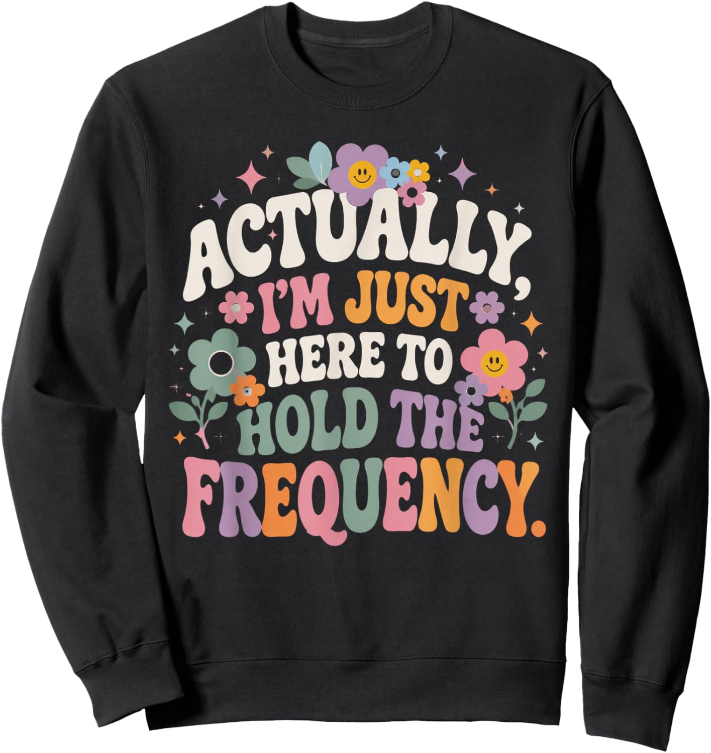 Actually I'm Just Here to Hold The Frequency Funny Quote Sweatshirt - Sweatshirt | Black