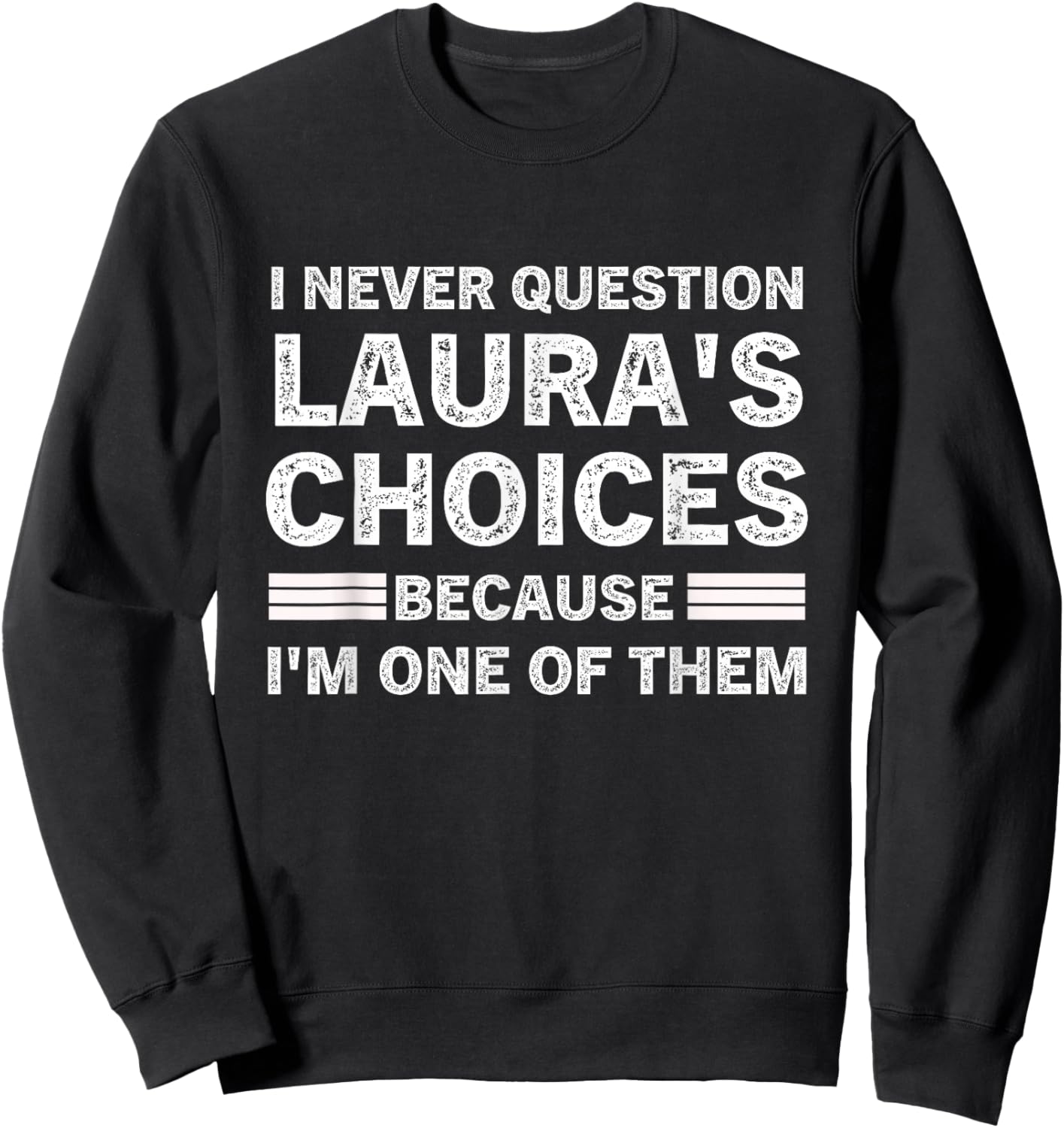 I Never Question Laura 's Choices Because I'm One of Them Sweatshirt - Sweatshirt | Black