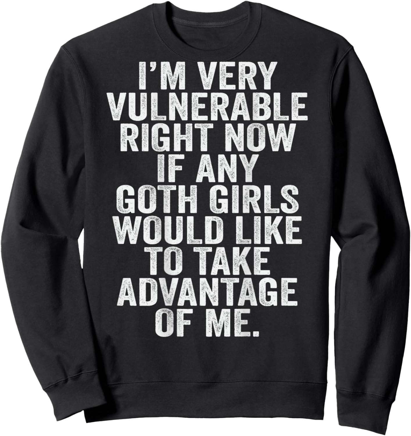 Im Very Vulnerable rn If Any Goth Girl Take Advantage Of Me Sweatshirt - Sweatshirt | Black