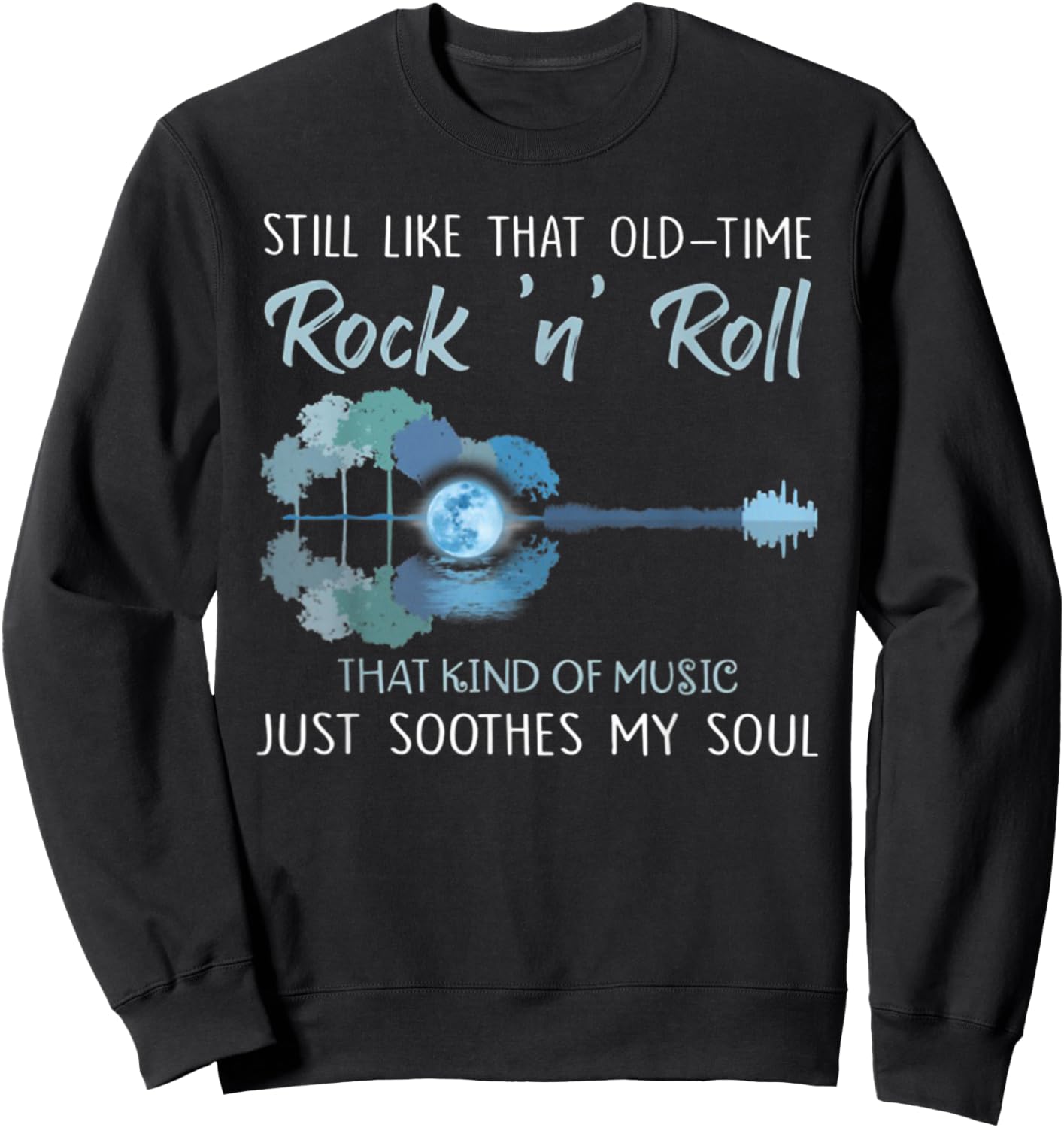 Still Like That Old-Time Rock 'n' Roll That Kind Of Music Sweatshirt - Sweatshirt | Black