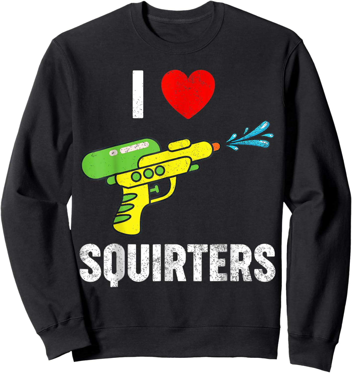 I Love Squirters Funny I Heart Squirters Sweatshirt - Sweatshirt | Black