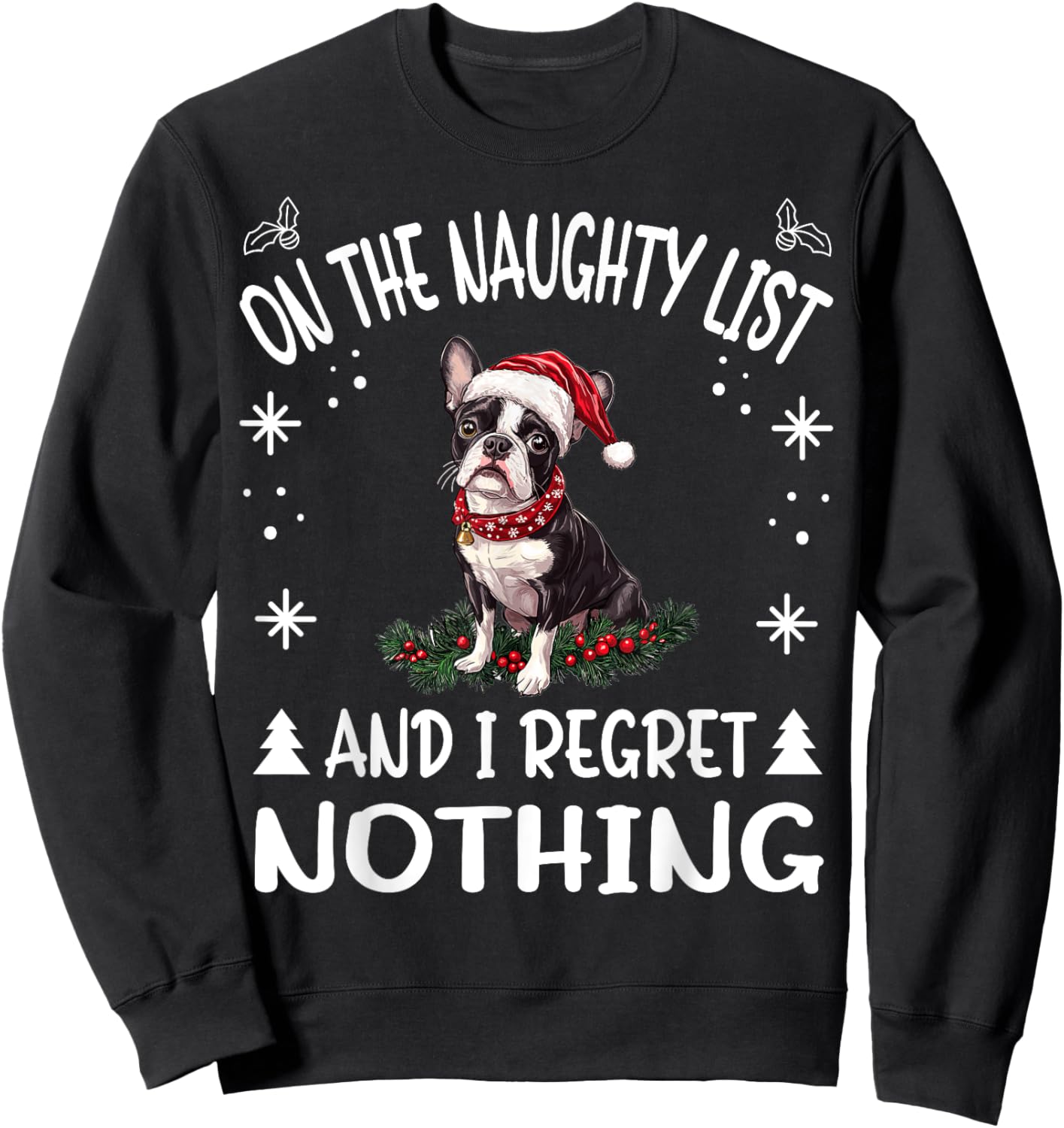 Cute Boston Terrier Dog Christmas On The Naughty List and I Sweatshirt - Sweatshirt | Black