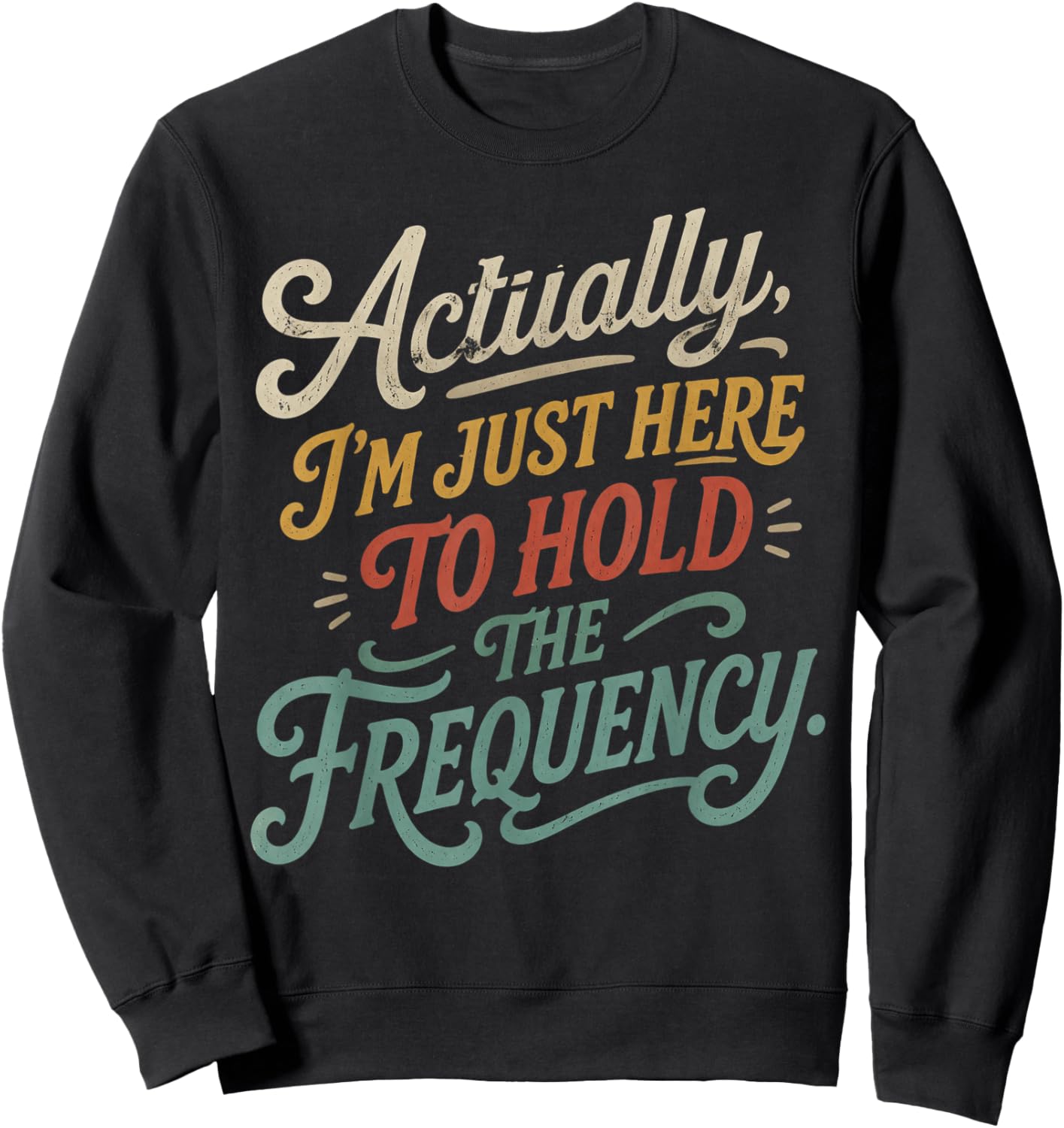Actually I'm Just Here to Hold The Frequency Funny Quote Sweatshirt - Sweatshirt | Black