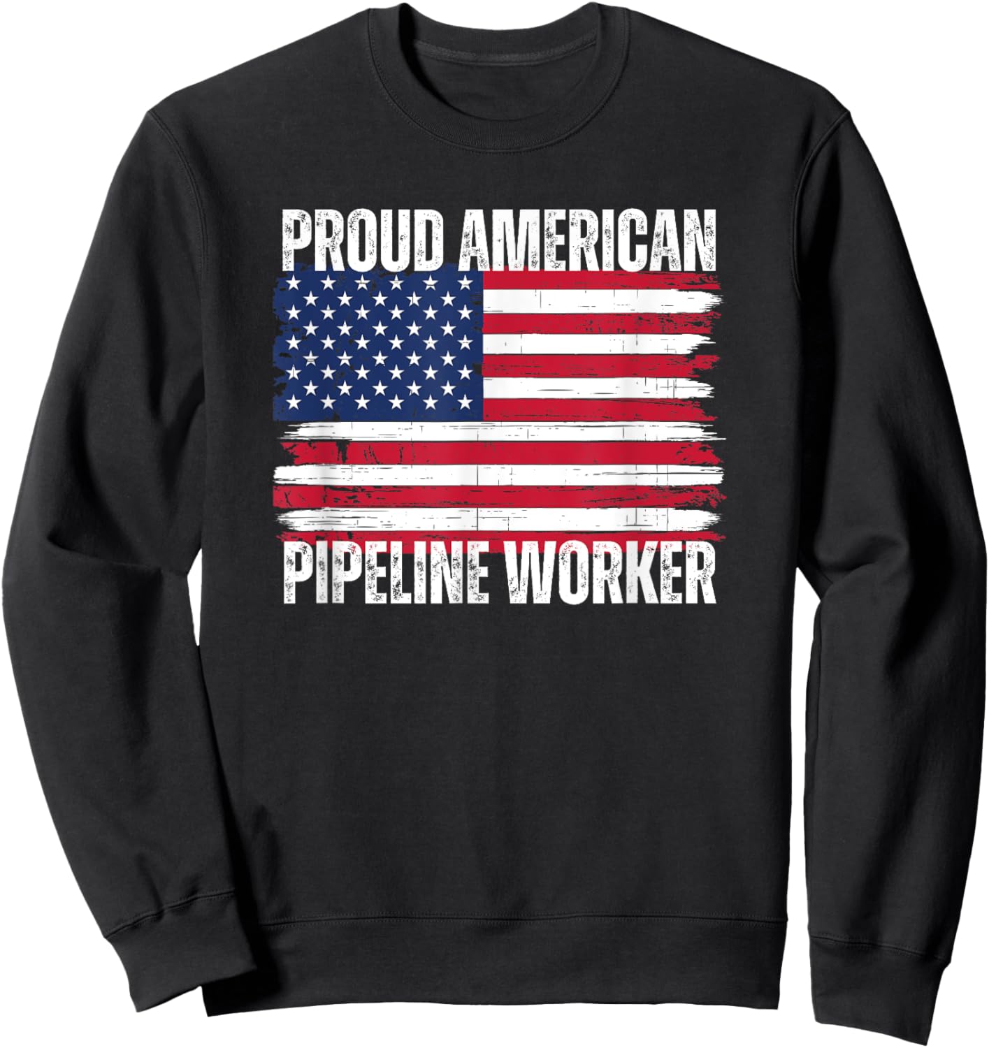 Proud American Pipeline Worker USA Patriotic Flag Pipeliner Sweatshirt - Sweatshirt | Black