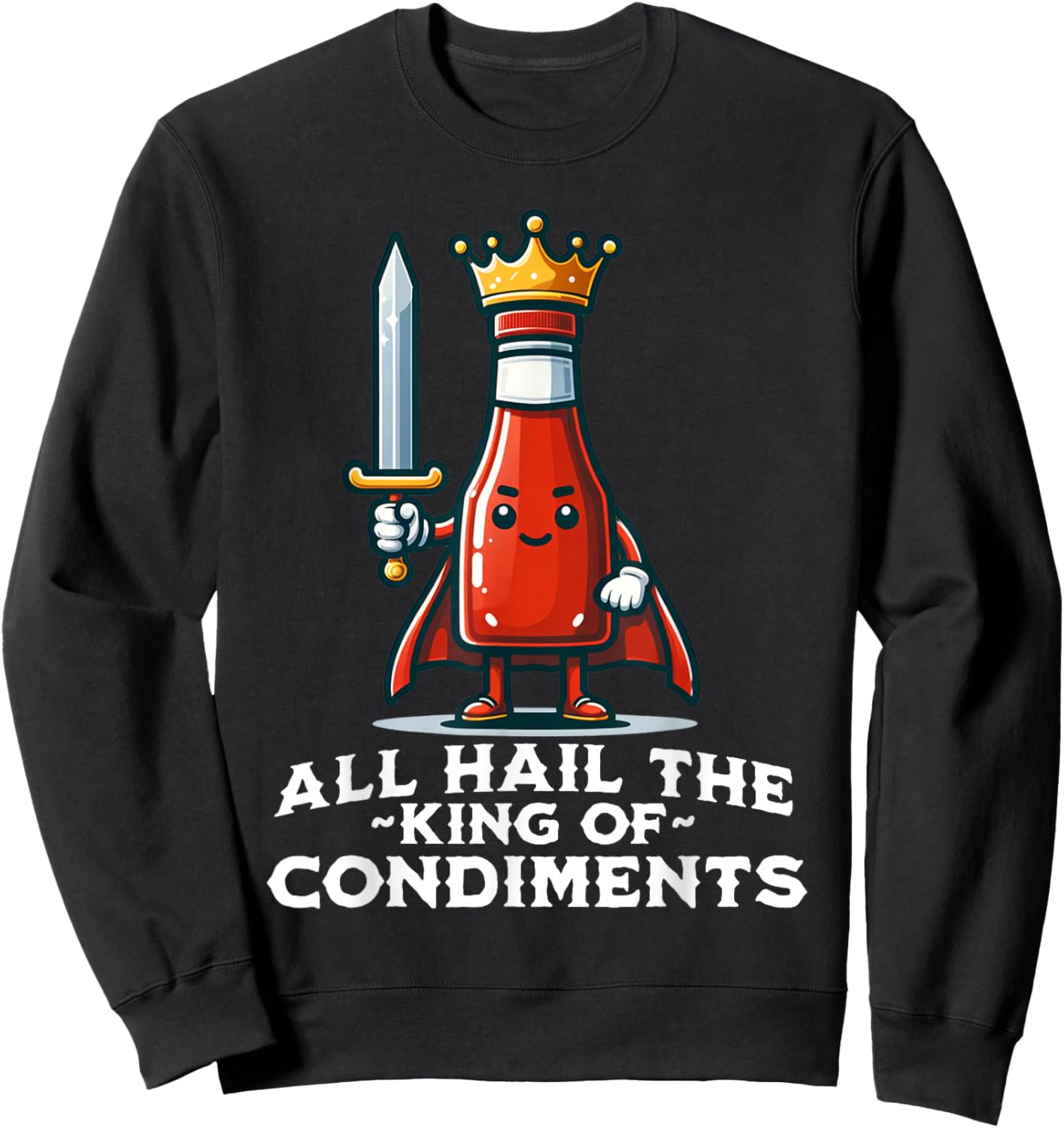 All Hail the King of Condiments Funny Ketchup Sweatshirt - Sweatshirt | Black