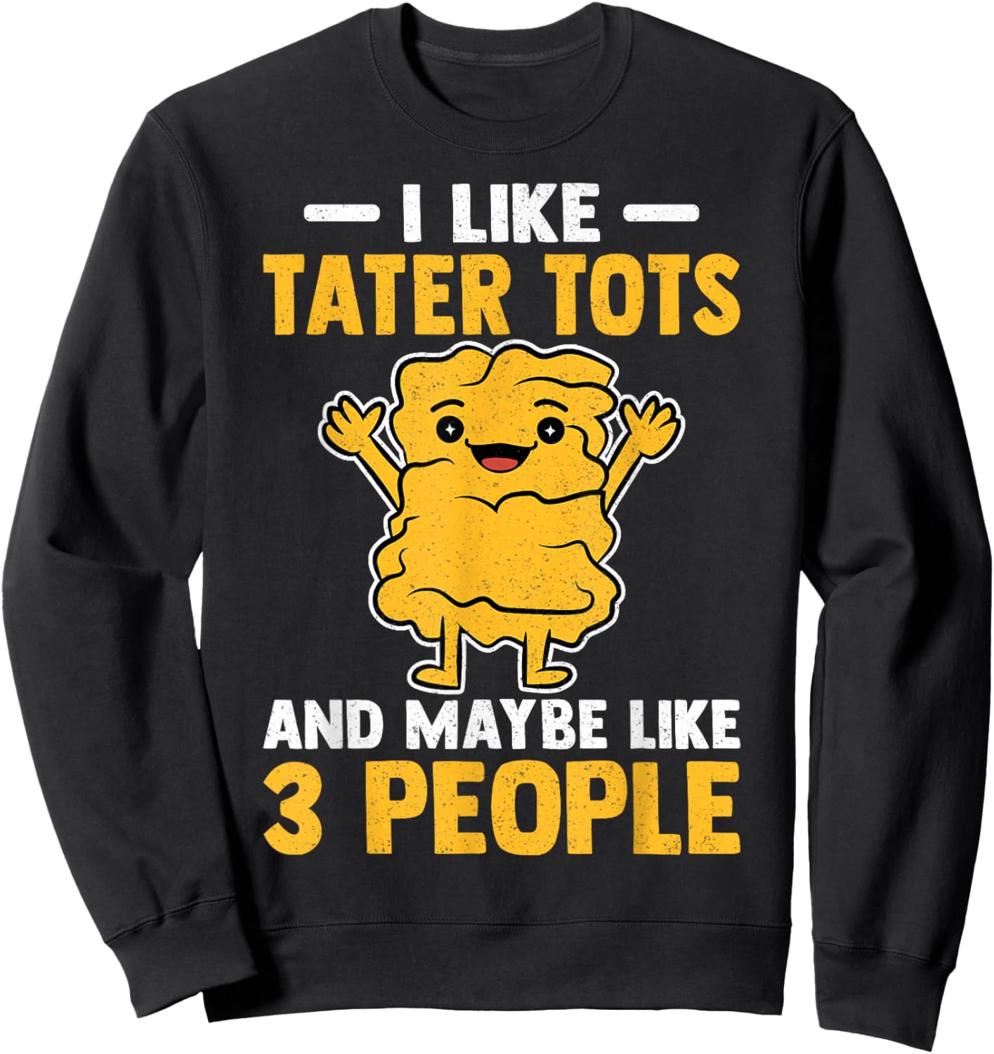 I Like Tater Tots and Maybe Like 3 People - Tater Tot Lover Sweatshirt - Sweatshirt | Black