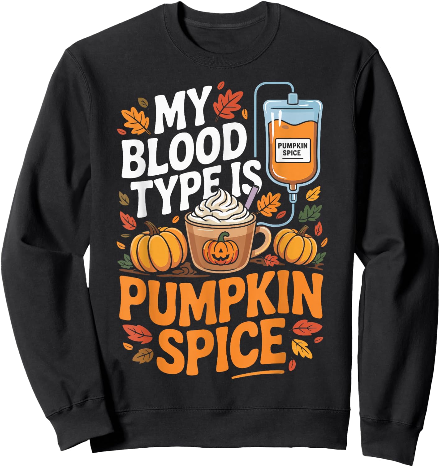 Pumpkin Spice My Blood Type is Pumpkin Spice Coffee Lovers Sweatshirt - Sweatshirt | Black