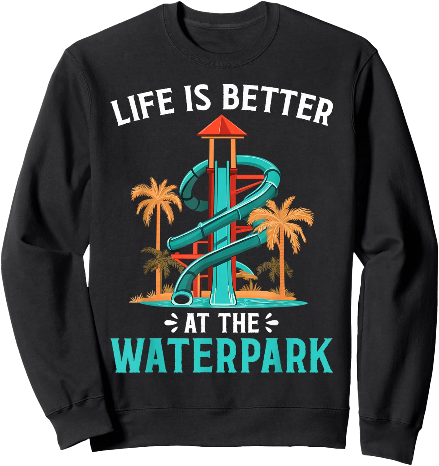 Life Is Better At The Waterpark, Waterpark Shirt, Water Park Sweatshirt - Sweatshirt | Black