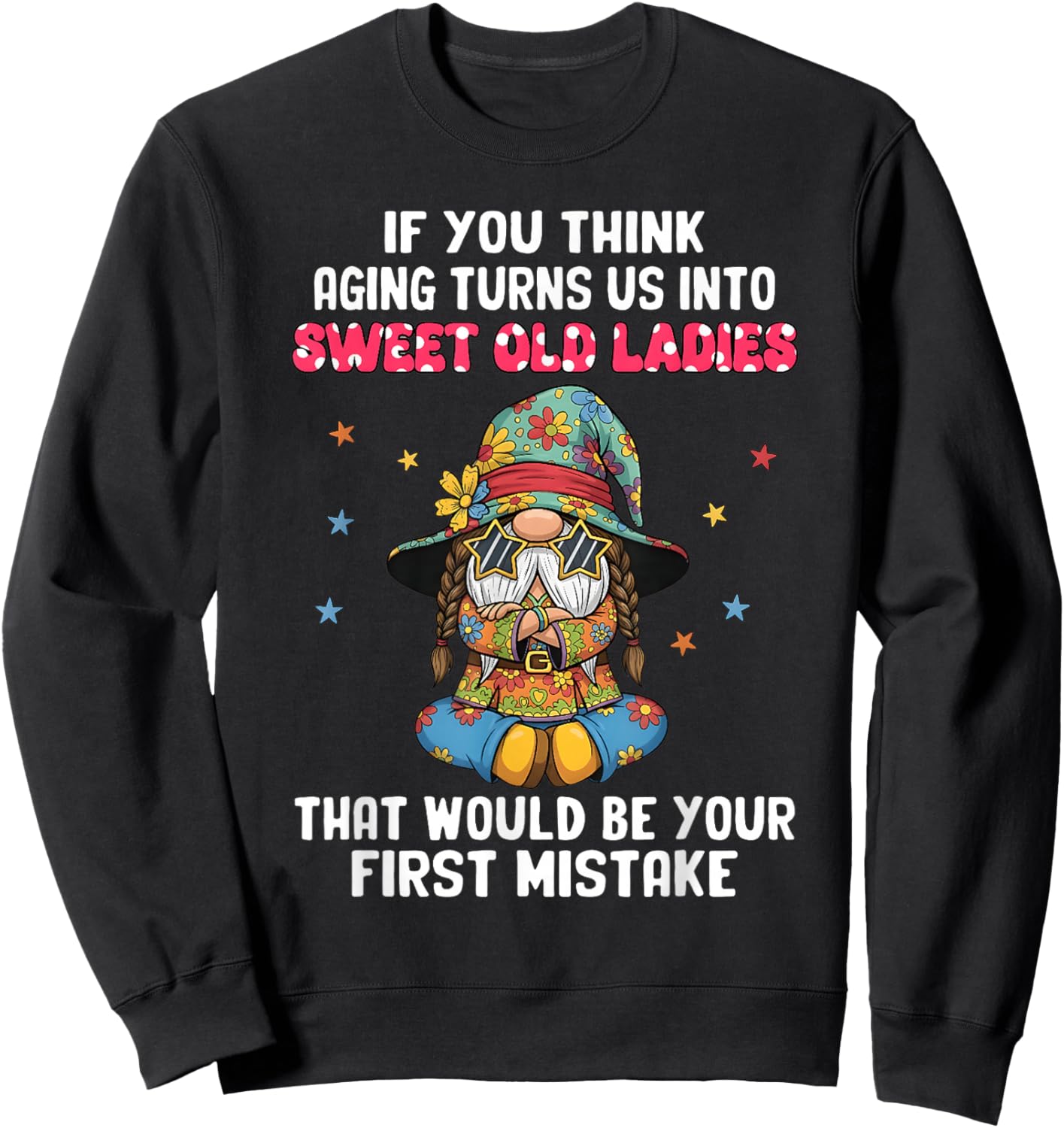 if You Think Aging Turns us into Sweet Old Ladies That Would Sweatshirt - Sweatshirt | Black