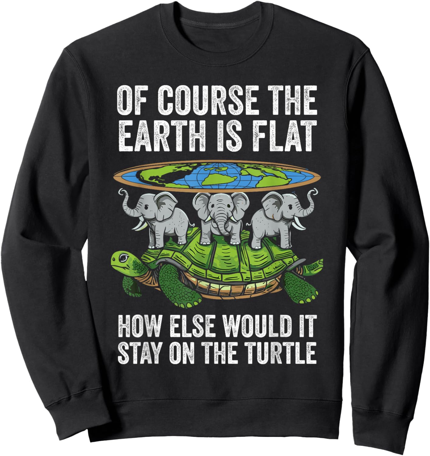 Of Course The Earth Is Flat Funny Flat Earth Turtle Elephant Sweatshirt - Sweatshirt | Black