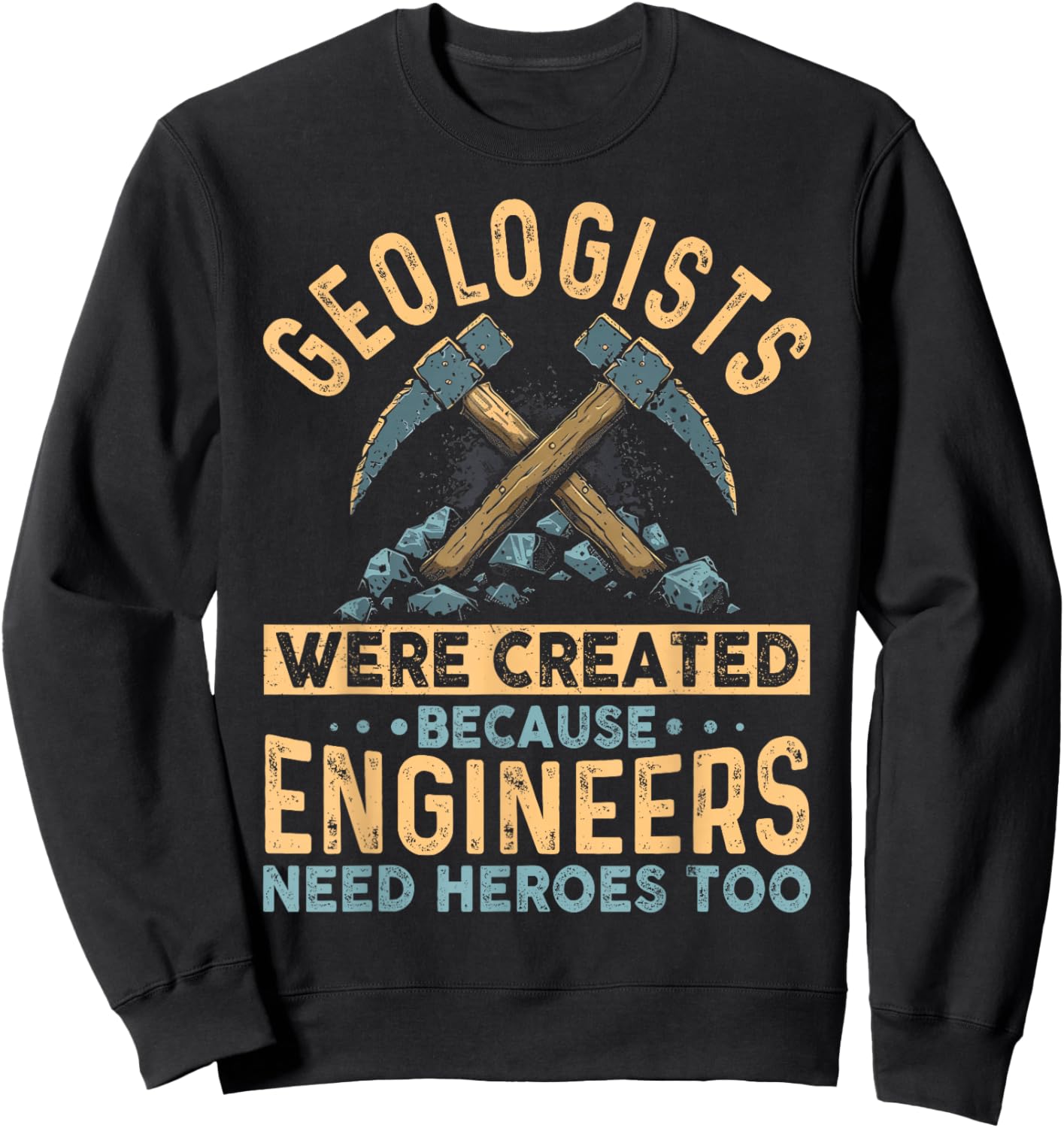 Geologists Were Created Because Engineers Need Heroes Too Sweatshirt - Sweatshirt | Black