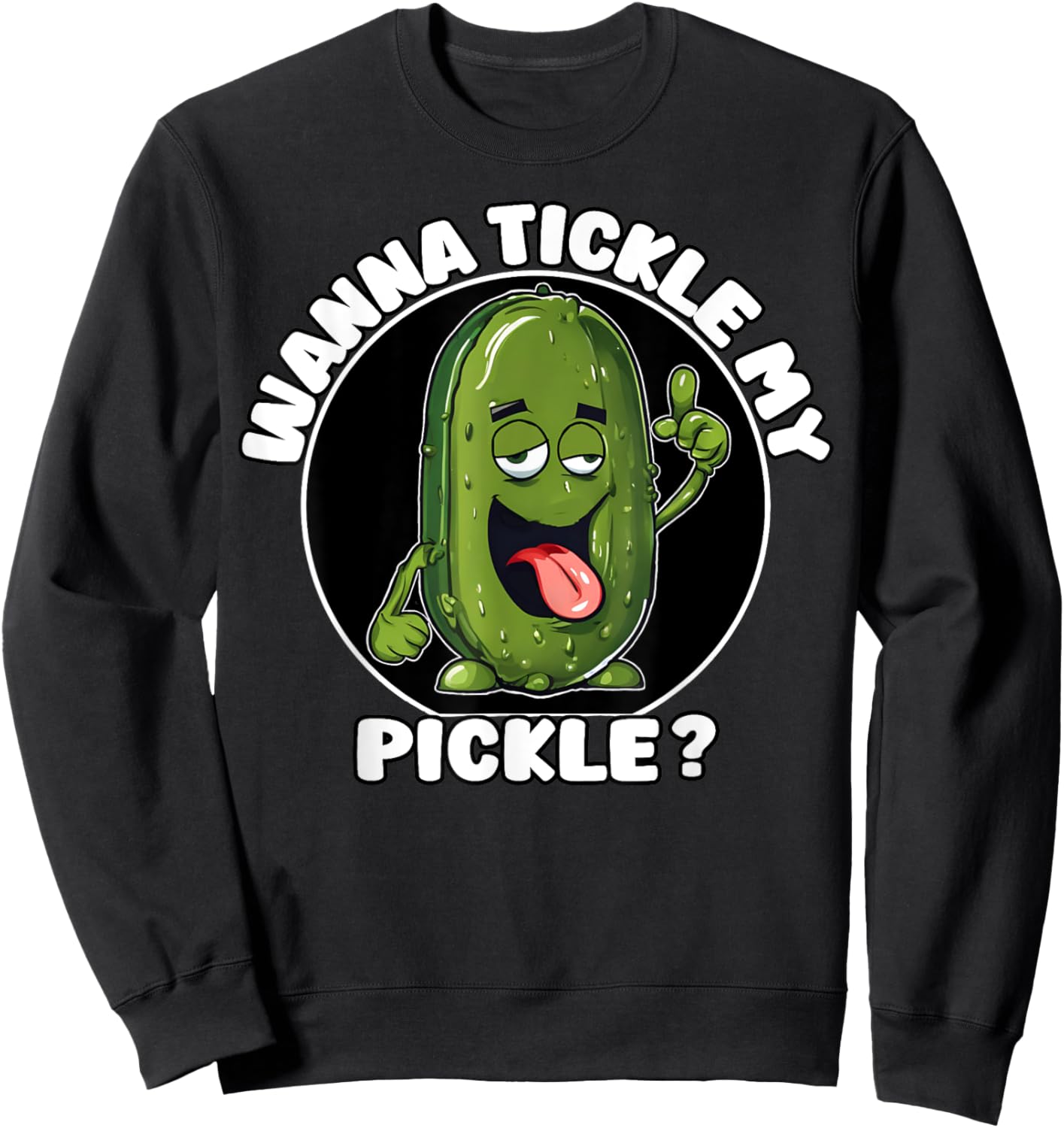 Wanna Tickle My Pickle Funny Sarcastic Adult Humor Sweatshirt - Sweatshirt | Black