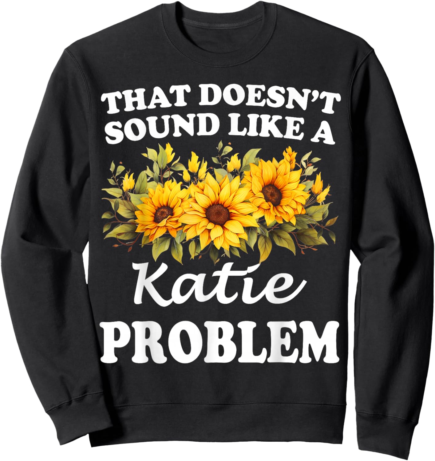 That Doesn't Sound Like A Katie Problem Sunflower Girl Sweatshirt - Sweatshirt | Black