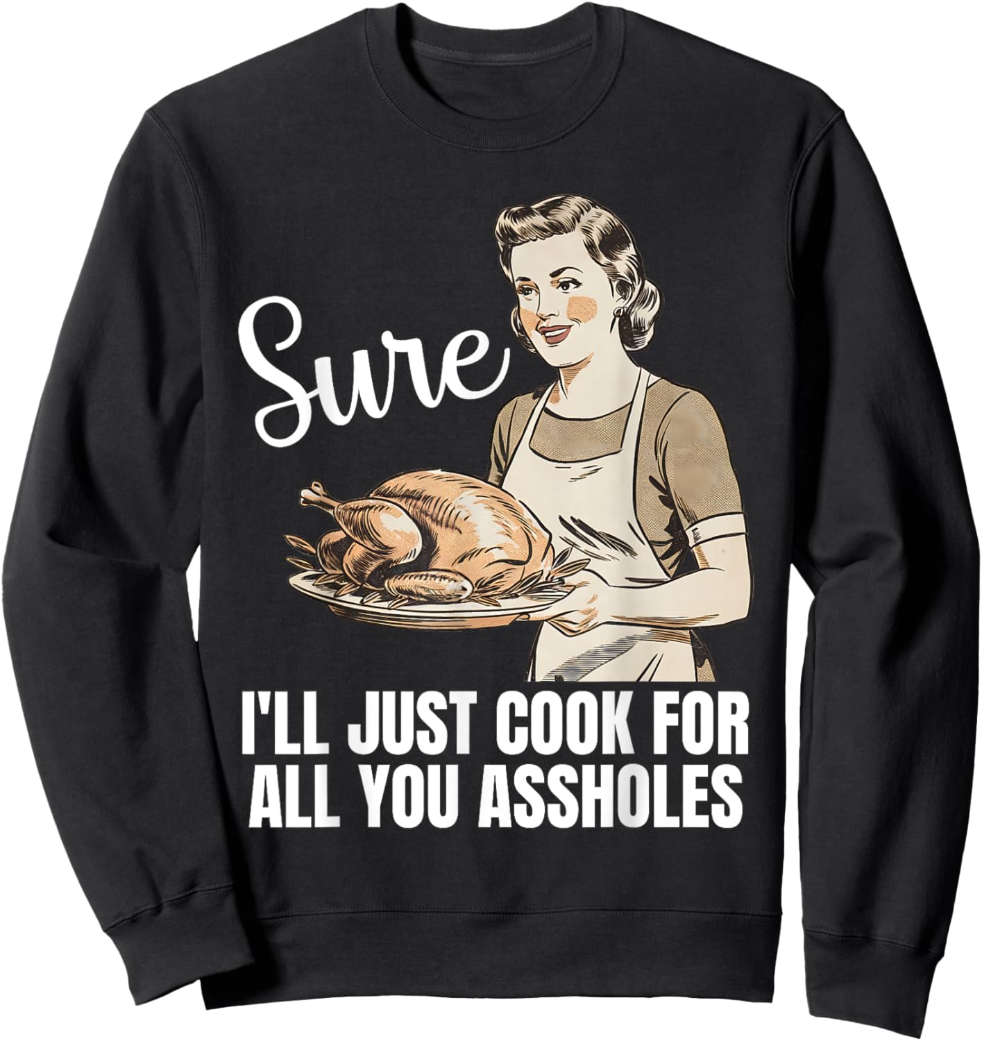 Vintage Sure I'll Just Cook For All You Asshole Thanksgiving Sweatshirt - Sweatshirt | Black
