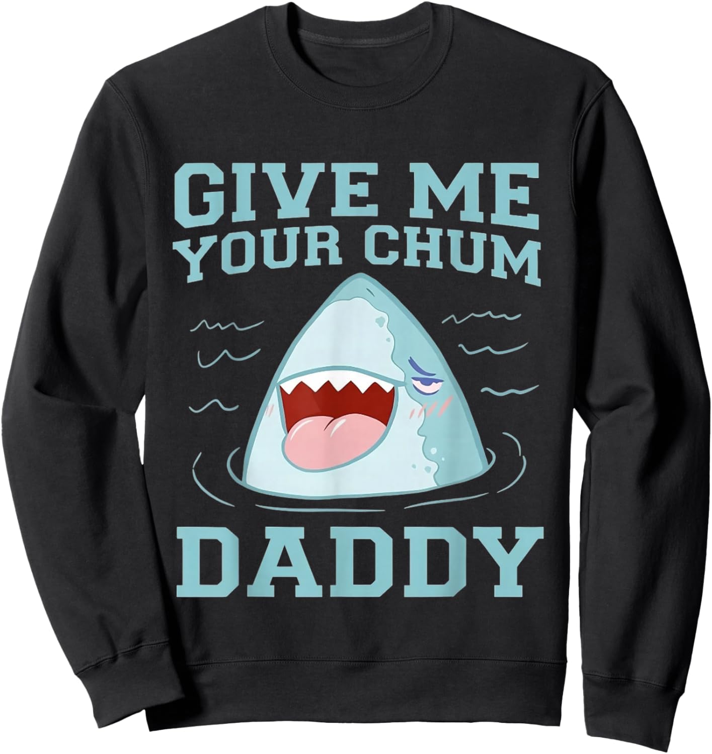Give Me Your Chum Daddy Funny Sweatshirt - Sweatshirt | Black