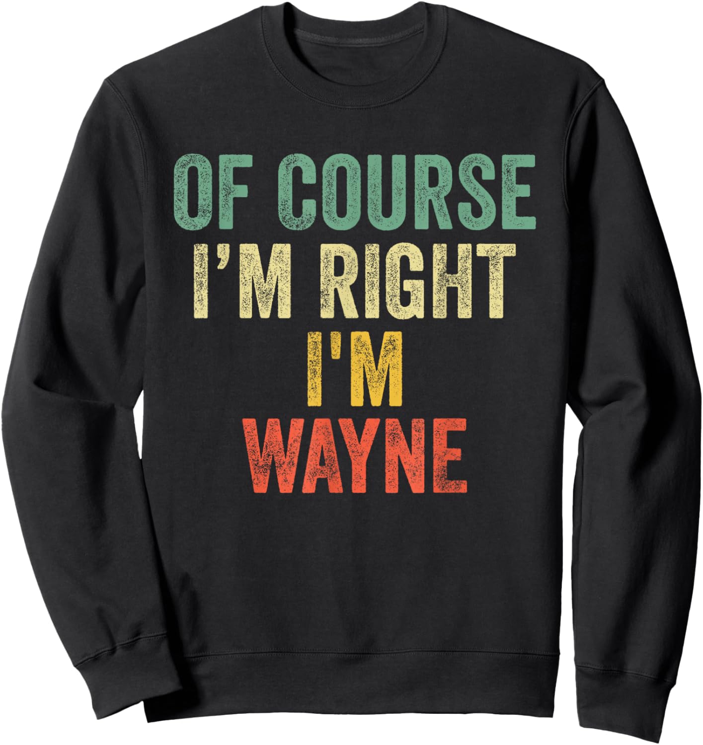OF COURSE I'M RIGHT I'M WAYNE Shirt Birthday Gifts Funny Sweatshirt - Sweatshirt | Black
