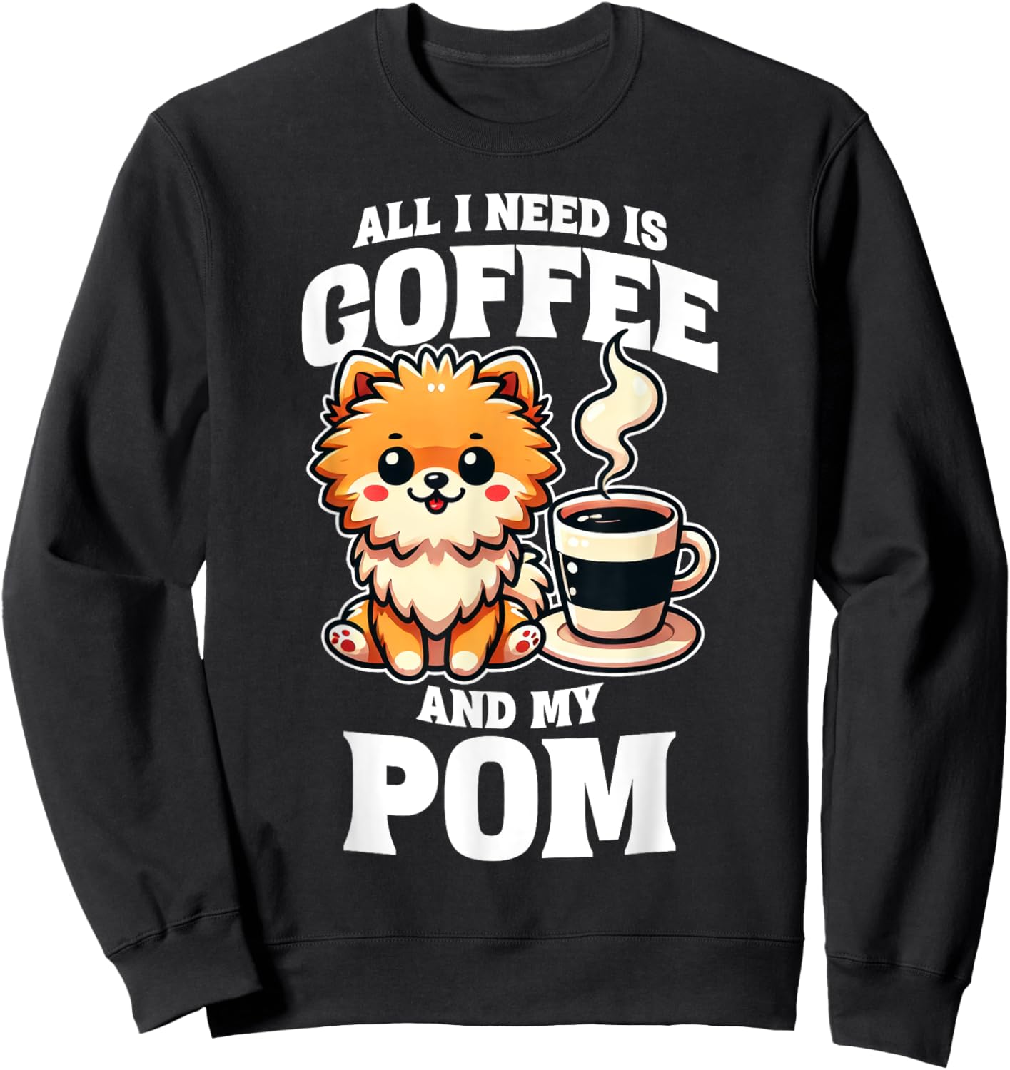 Pomeranian All I Need Is Coffee And My Pom Dog Lover Sweatshirt - Sweatshirt | Black