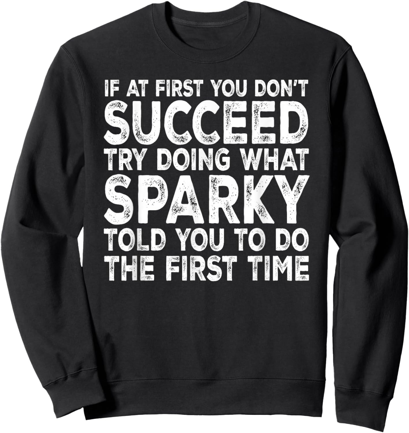 Sparky - If at First You Don't Succeed Try Doing What Sweatshirt - Sweatshirt | Black
