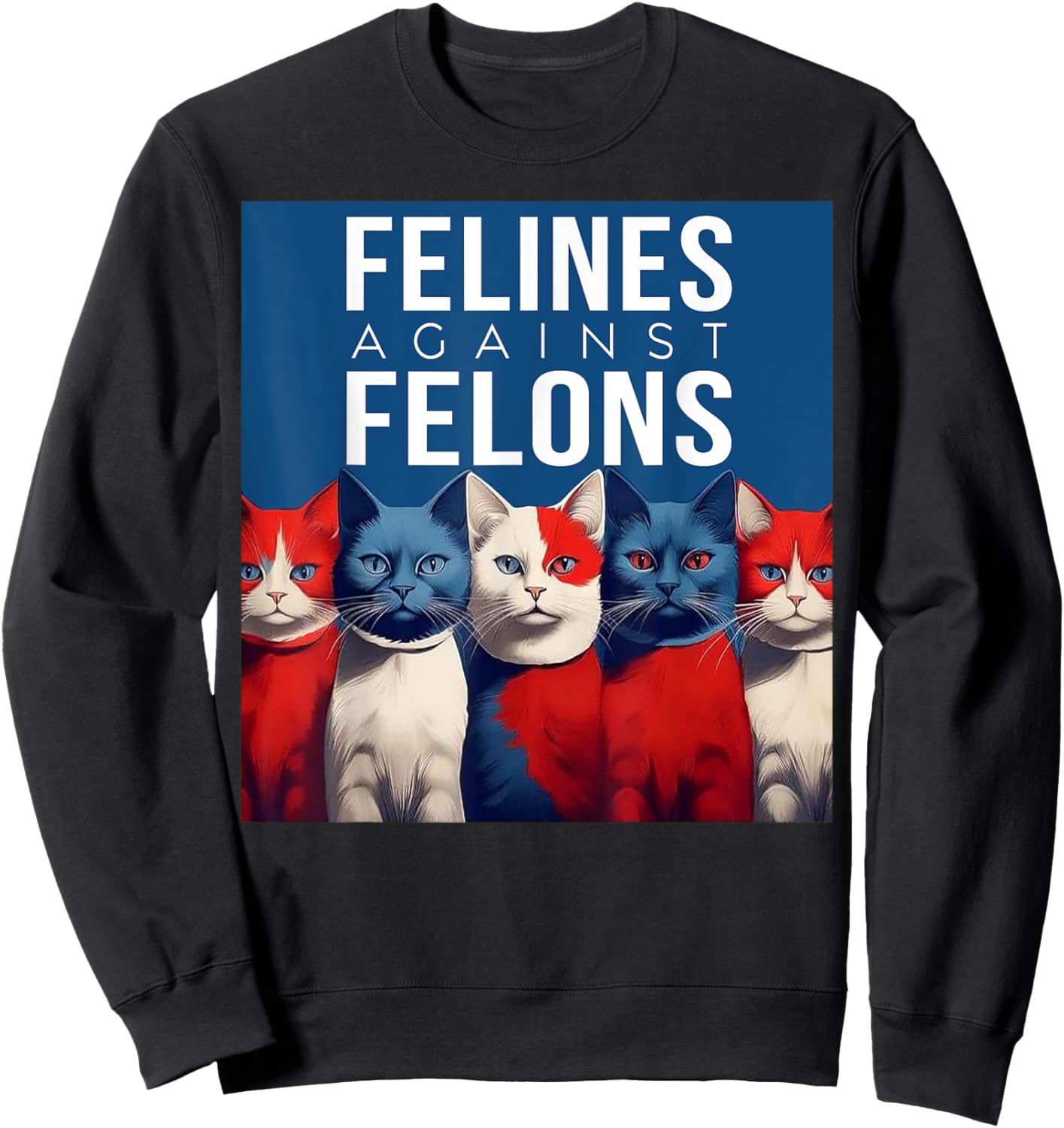 Cat Felines Against Felons Men Women Sweatshirt - Sweatshirt | Black