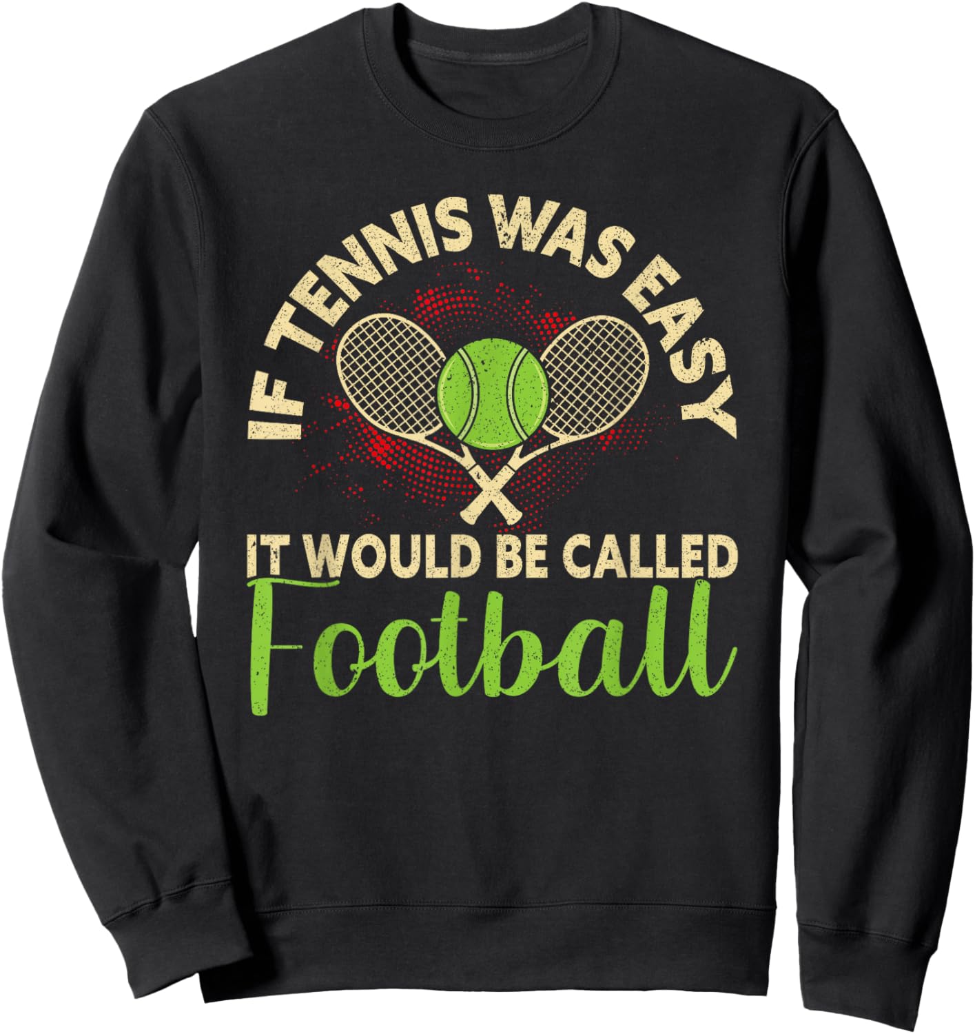If Tennis Was Easy It Would Be Called Football Funny Tennis Sweatshirt - Sweatshirt | Black