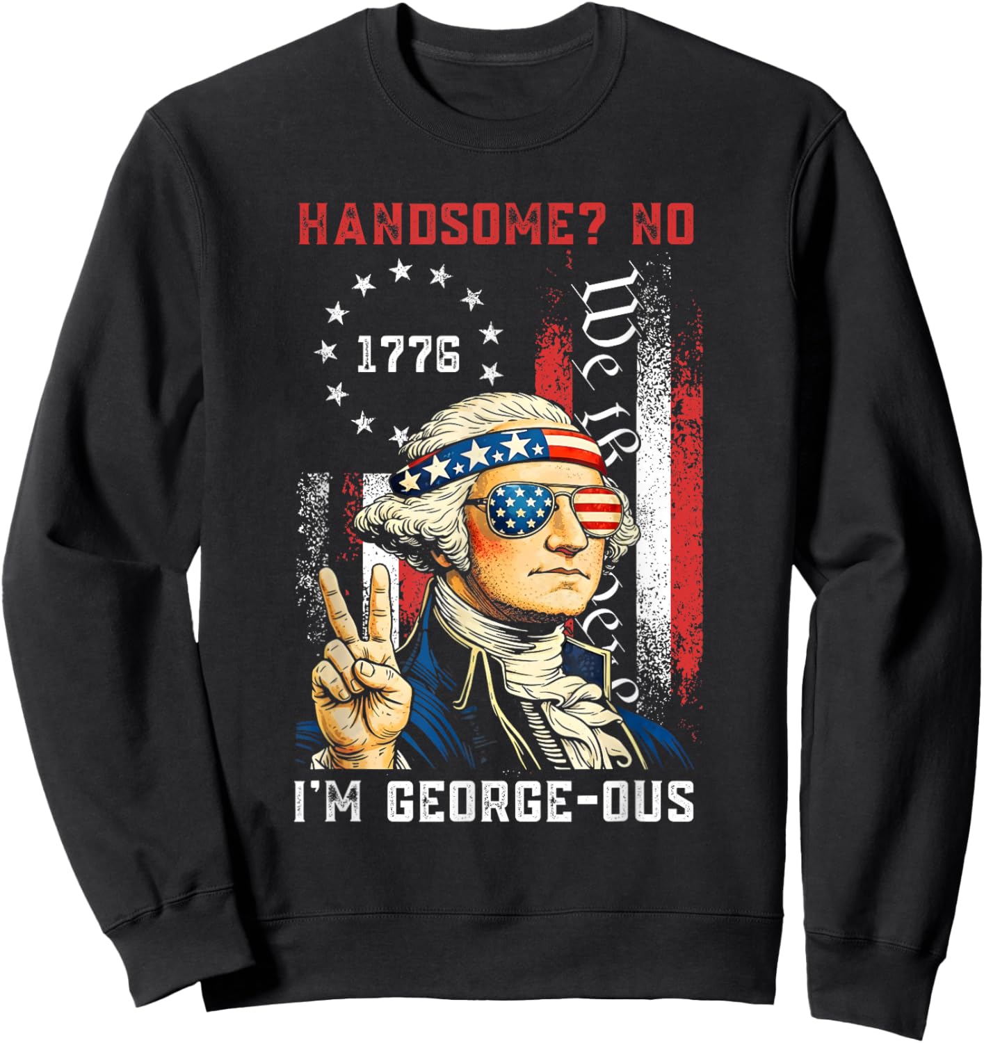 Handsome No Georgeous Washington Funny 4th of July Fourth Sweatshirt - Sweatshirt | Black