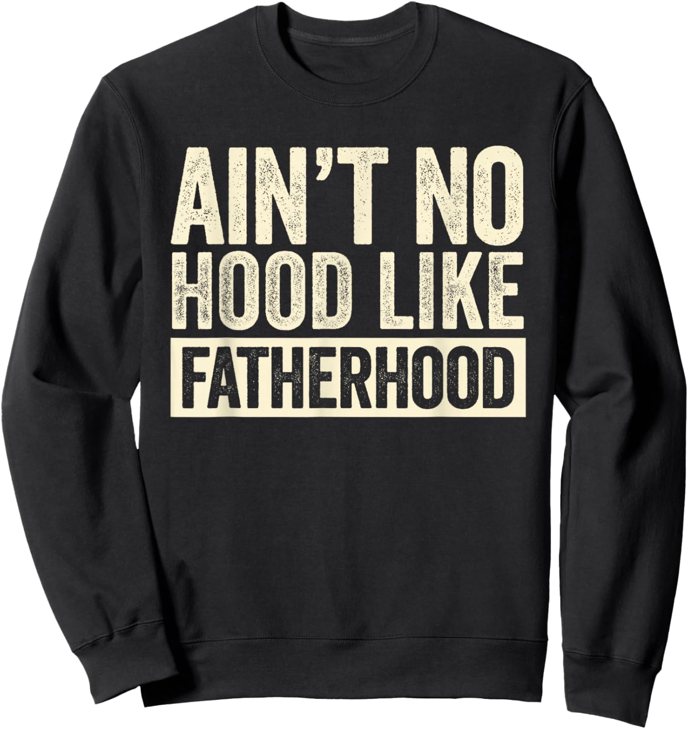 Ain't No Hood Like Fatherhood New Dad Funny Fathers Day Sweatshirt - Sweatshirt | Black