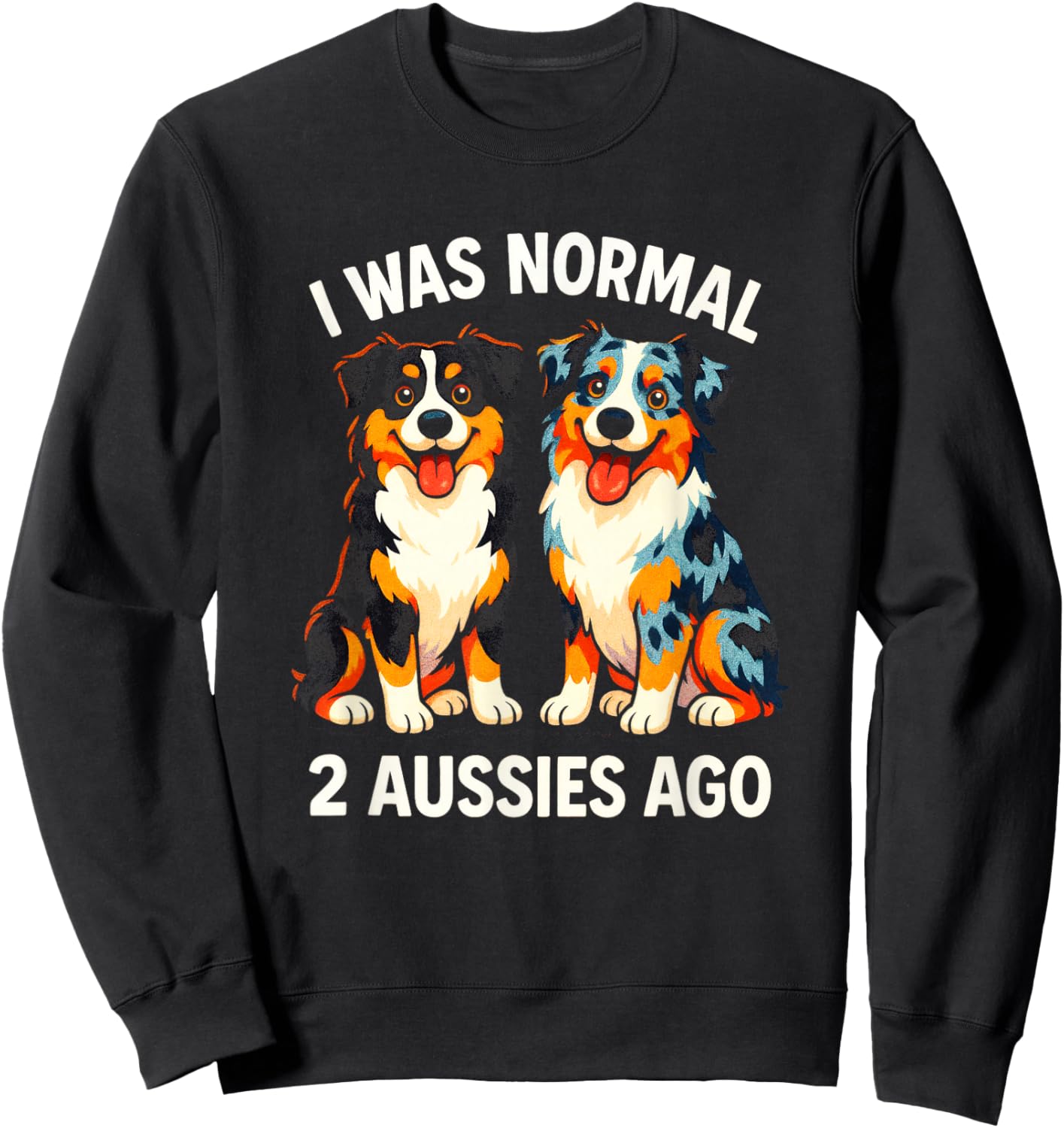 I was Normal 2 AUSSIES AGO - Australian Shepherd Retro Sweatshirt - Sweatshirt | Black