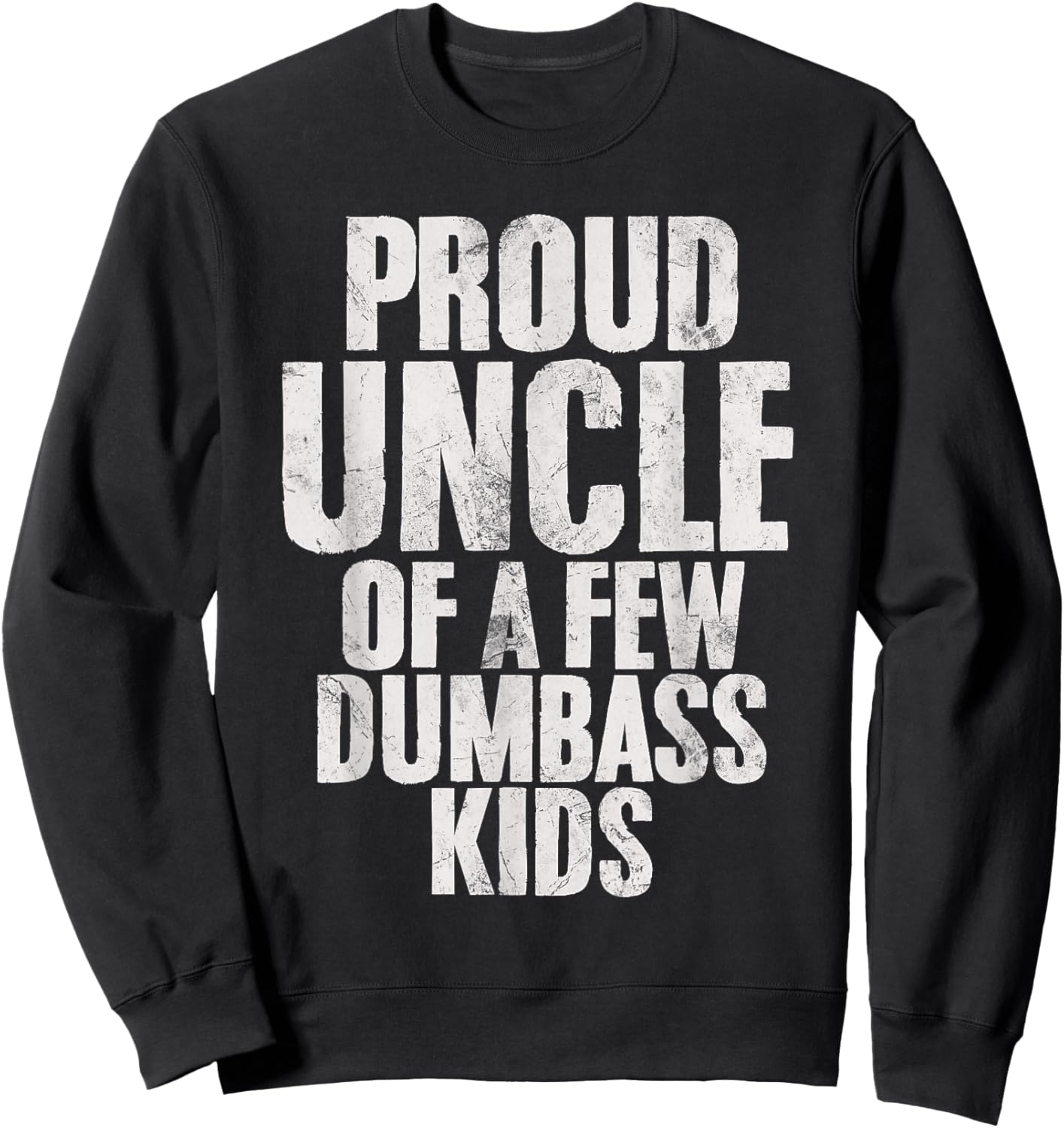 Proud Uncle Of A Few Dumbass Kids Funny Dumbass Proud Uncle Sweatshirt - Sweatshirt | Black