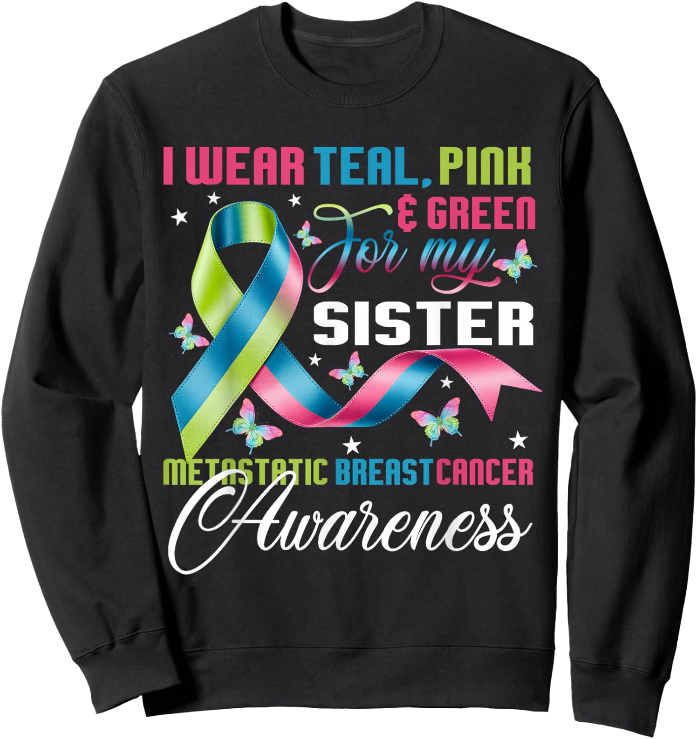 Metastatic Breast Cancer I Wear Green Teal Pink for Sister Sweatshirt - Sweatshirt | Black