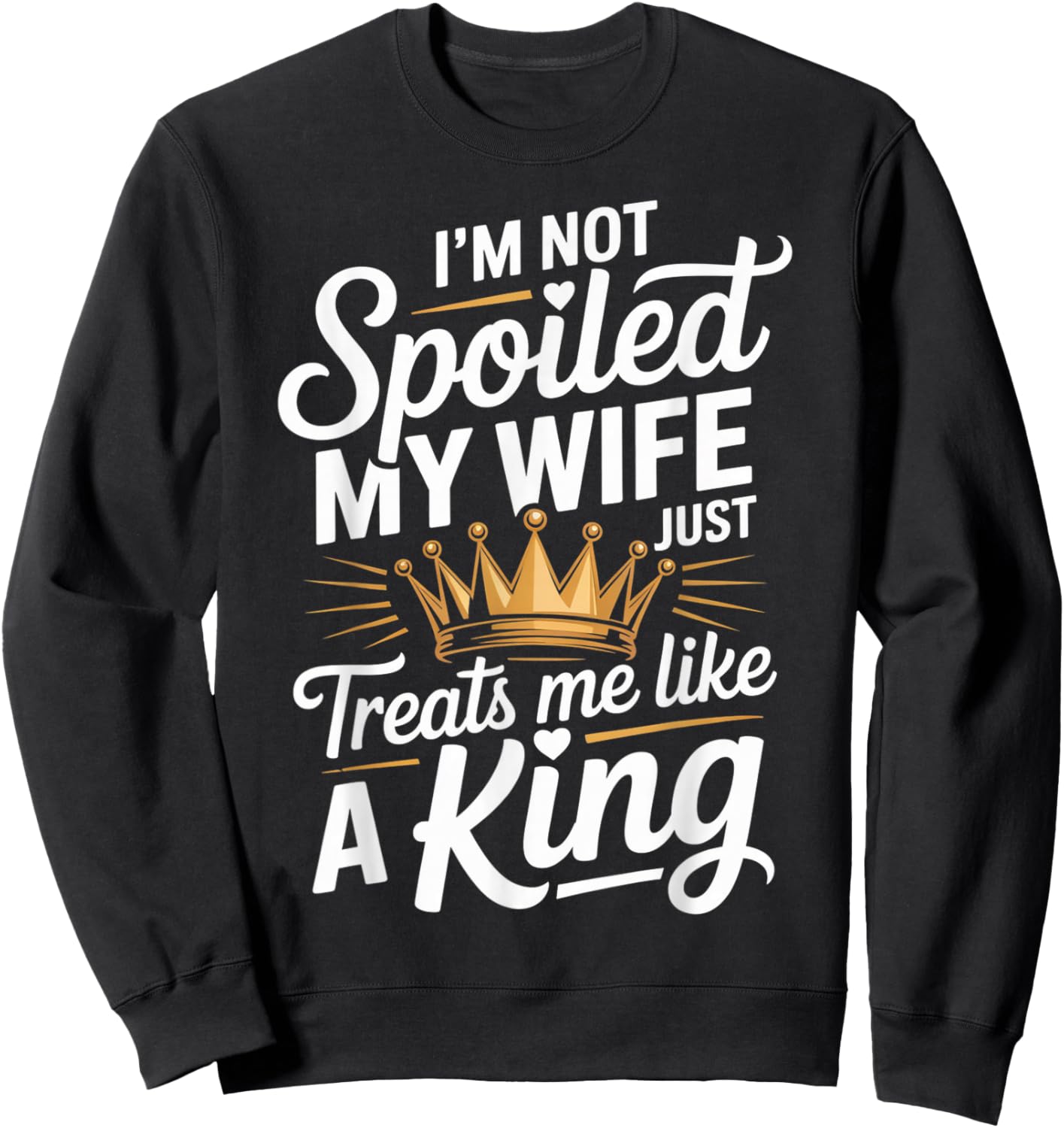 I Am Not Spoiled My Wife Treats Me Like A King Husband Sweatshirt - Sweatshirt | Black