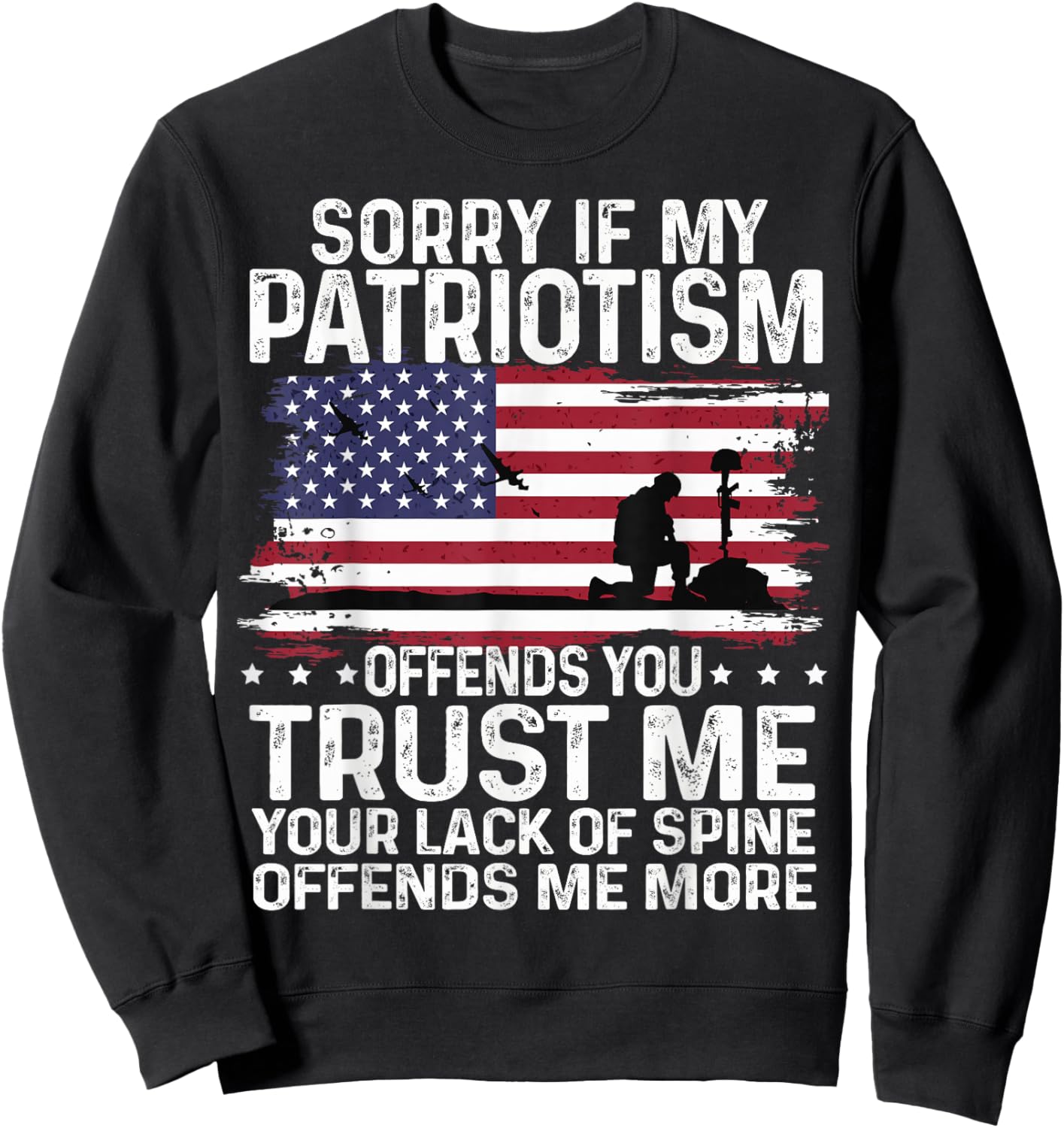 Sorry If My Patriotism Offends You Shirt Patriots military Sweatshirt - Sweatshirt | Black