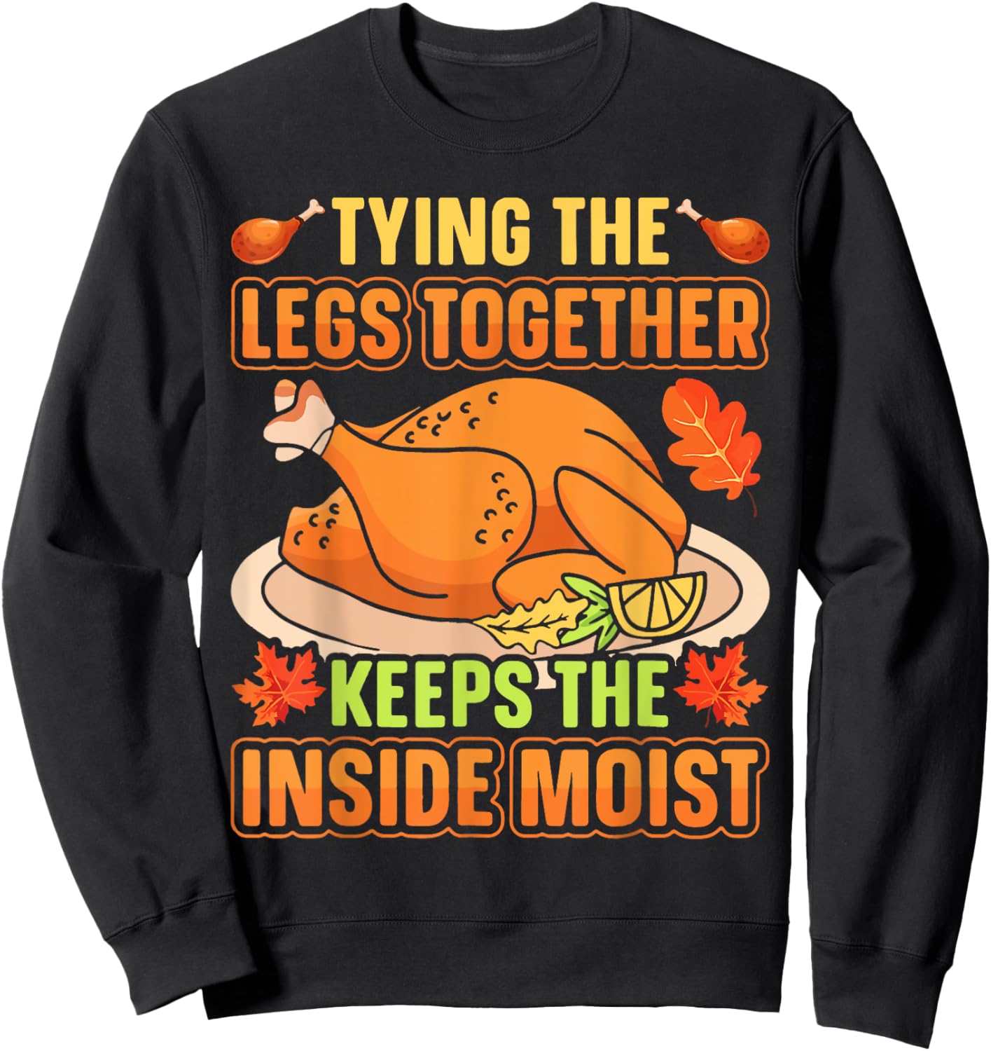 Tying Legs Together Keeps Inside Moist Thanksgiving Turkey Sweatshirt - Sweatshirt | Black