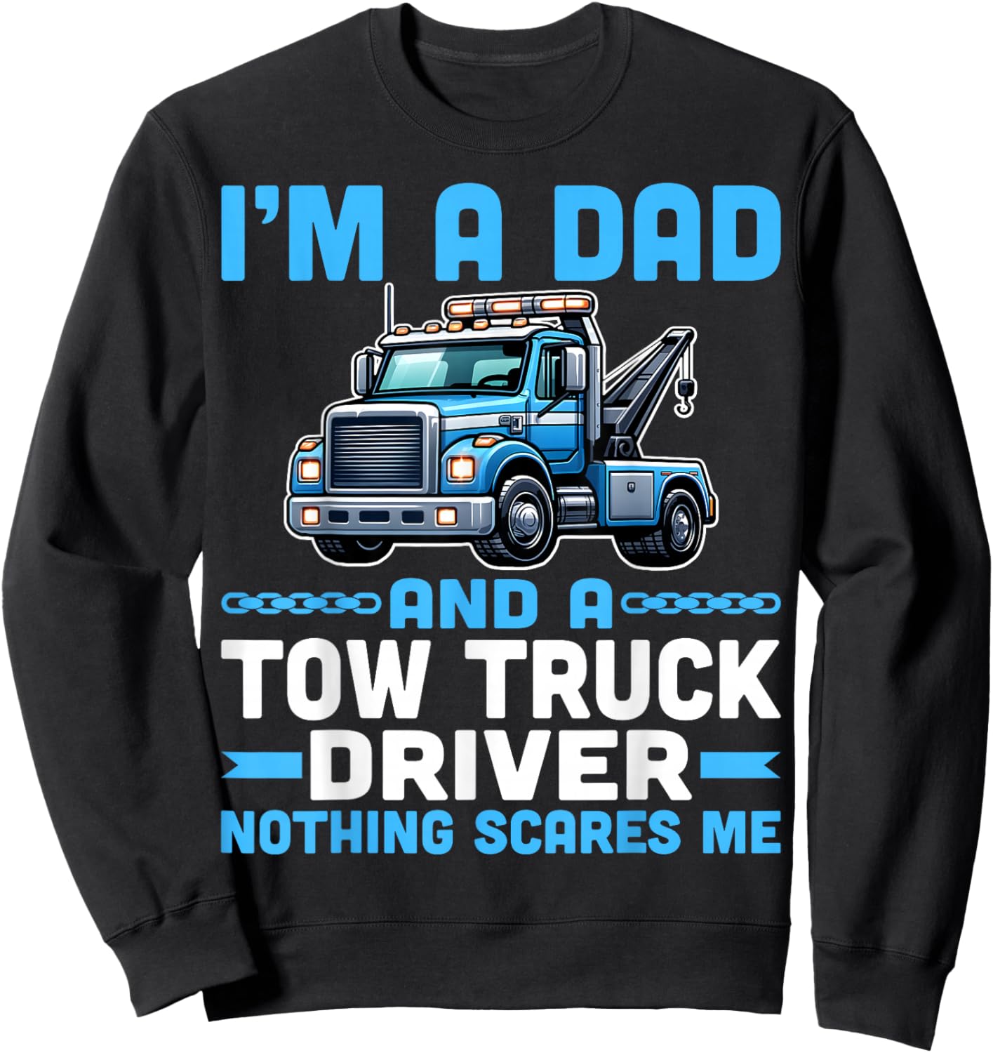 I'm Dad and a Tow Truck Towing Driver Nothing Scares Me Sweatshirt - Sweatshirt | Black