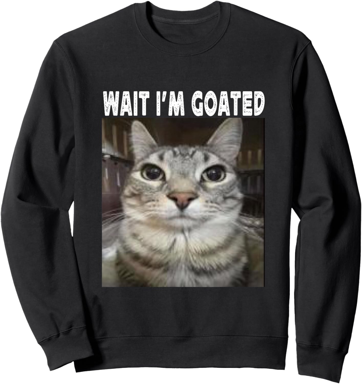 Wait I'm Goated cat humor Meme I'm Goated Funny Cat Meme Sweatshirt - Sweatshirt | Black
