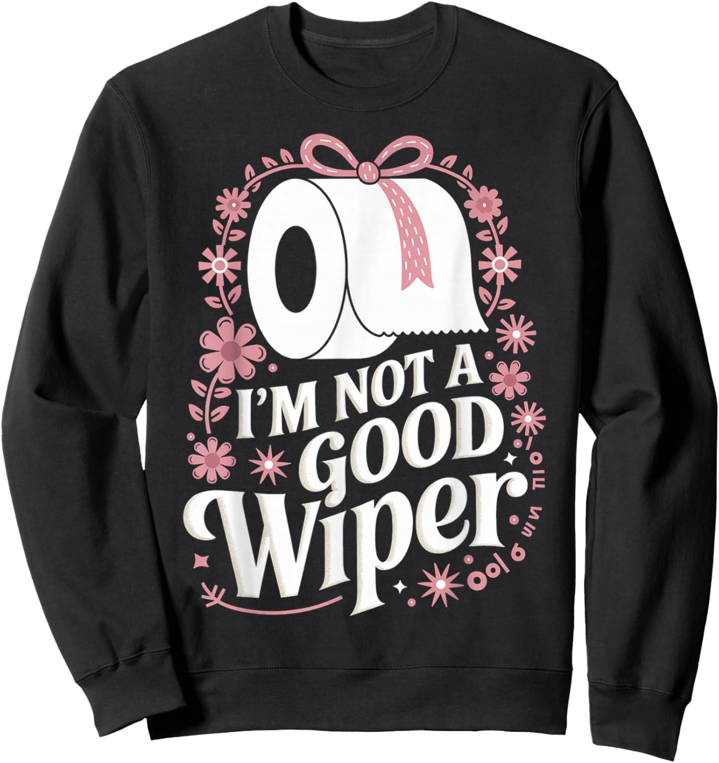 I'm Not A Good Wiper Saying Funny Inappropriate Men Women Sweatshirt - Sweatshirt | Black