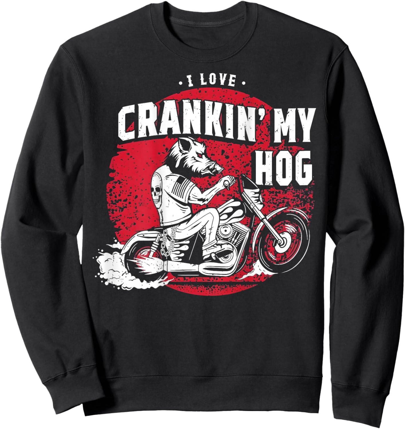 I Love Crankin' My Hog Biker (on Back) Sweatshirt - Sweatshirt | Black