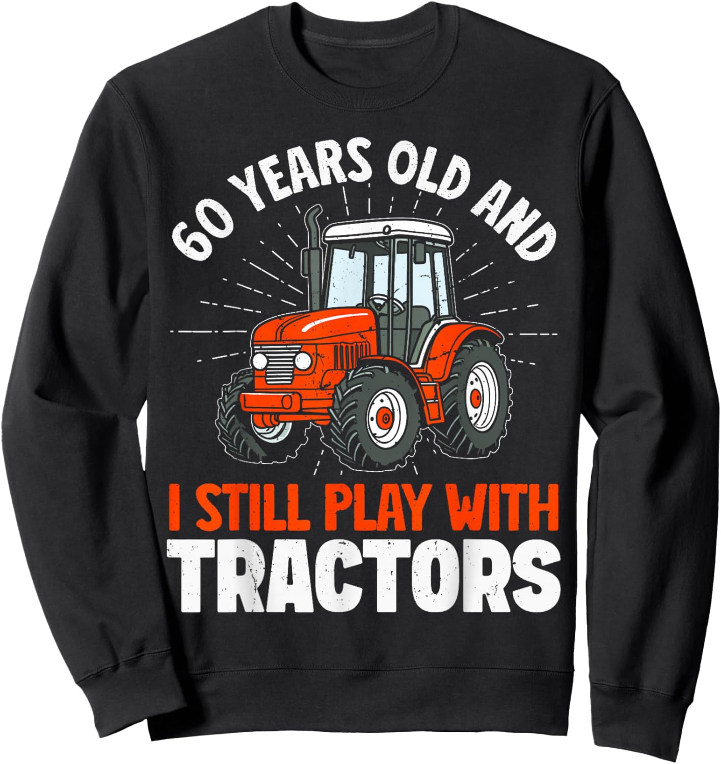 60 Years Old and Still Play with Tractors, Farmer Birthday Sweatshirt - Sweatshirt | Black