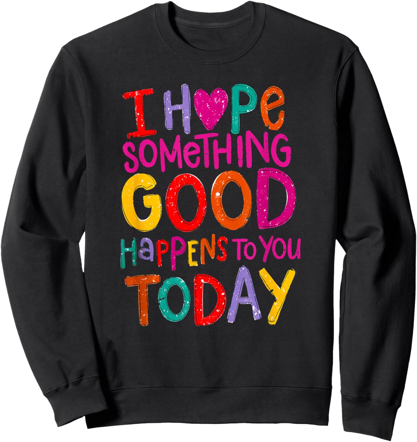I Hope Something Good Happens to You Today Sweatshirt - Sweatshirt | Black